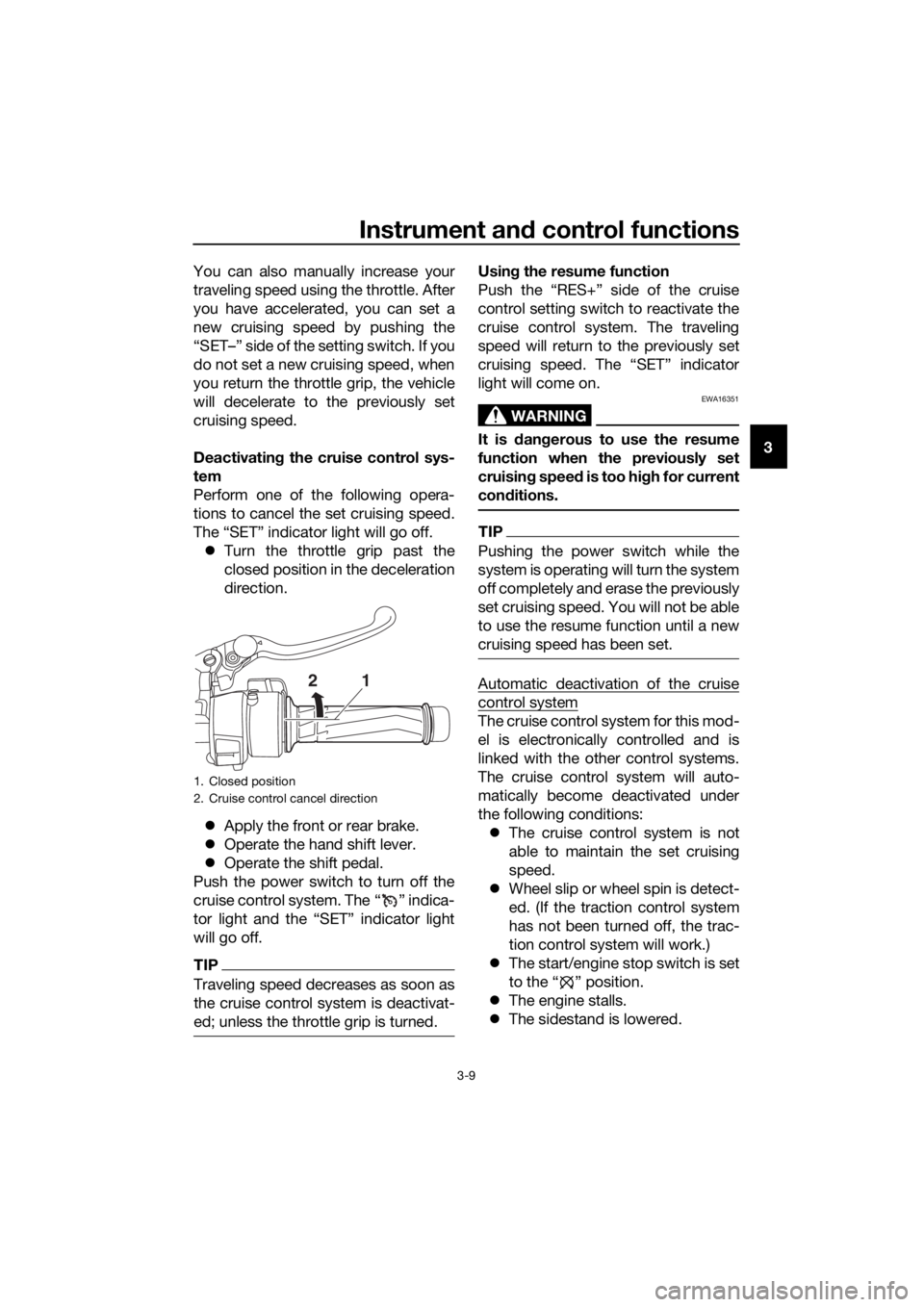 YAMAHA FJR1300AS 2018 Owners Manual Instrument and control functions
3-9
3
You can also manually increase your
traveling speed using the throttle. After
you have accelerated, you can set a
new cruising speed by pushing the
“SET–” 