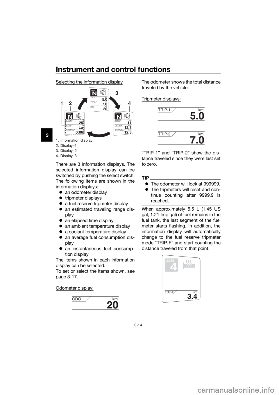 YAMAHA FJR1300AS 2018 Owners Manual Instrument and control functions
3-14
3 Selecting the information display
There are 3 information displays. The
selected information display can be
switched by pushing the select switch.
The following YAMAHA FJR1300AS 2018 Owners Manual Instrument and control functions
3-14
3 Selecting the information display
There are 3 information displays. The
selected information display can be
switched by pushing the select switch.
The following