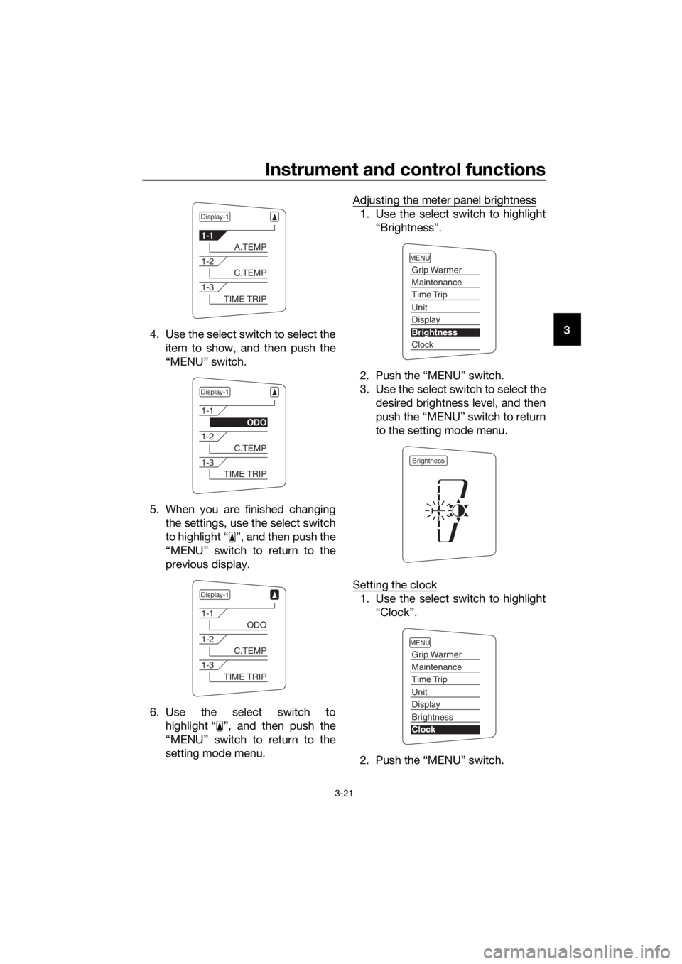 YAMAHA FJR1300AS 2018  Owners Manual Instrument and control functions
3-21
3
4. Use the select switch to select the
item to show, and then push the
“MENU” switch.
5. When you are finished changing the settings, use the select switch
