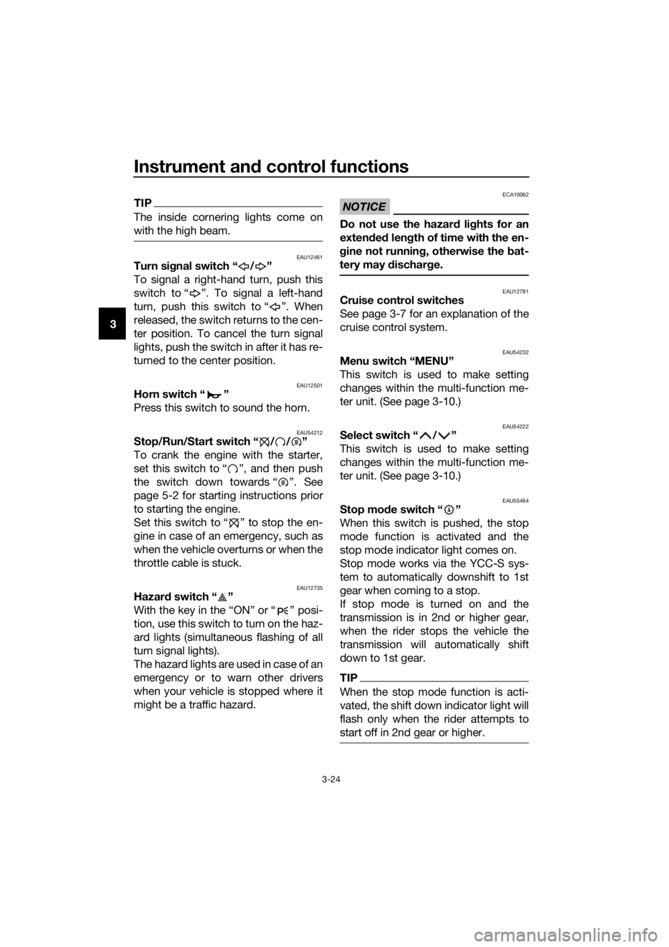 YAMAHA FJR1300AS 2018  Owners Manual Instrument and control functions
3-24
3
TIP
The inside cornering lights come on
with the high beam.
EAU12461Turn si gnal switch “ / ”
To signal a right-hand turn, push this
switch to “ ”. To s