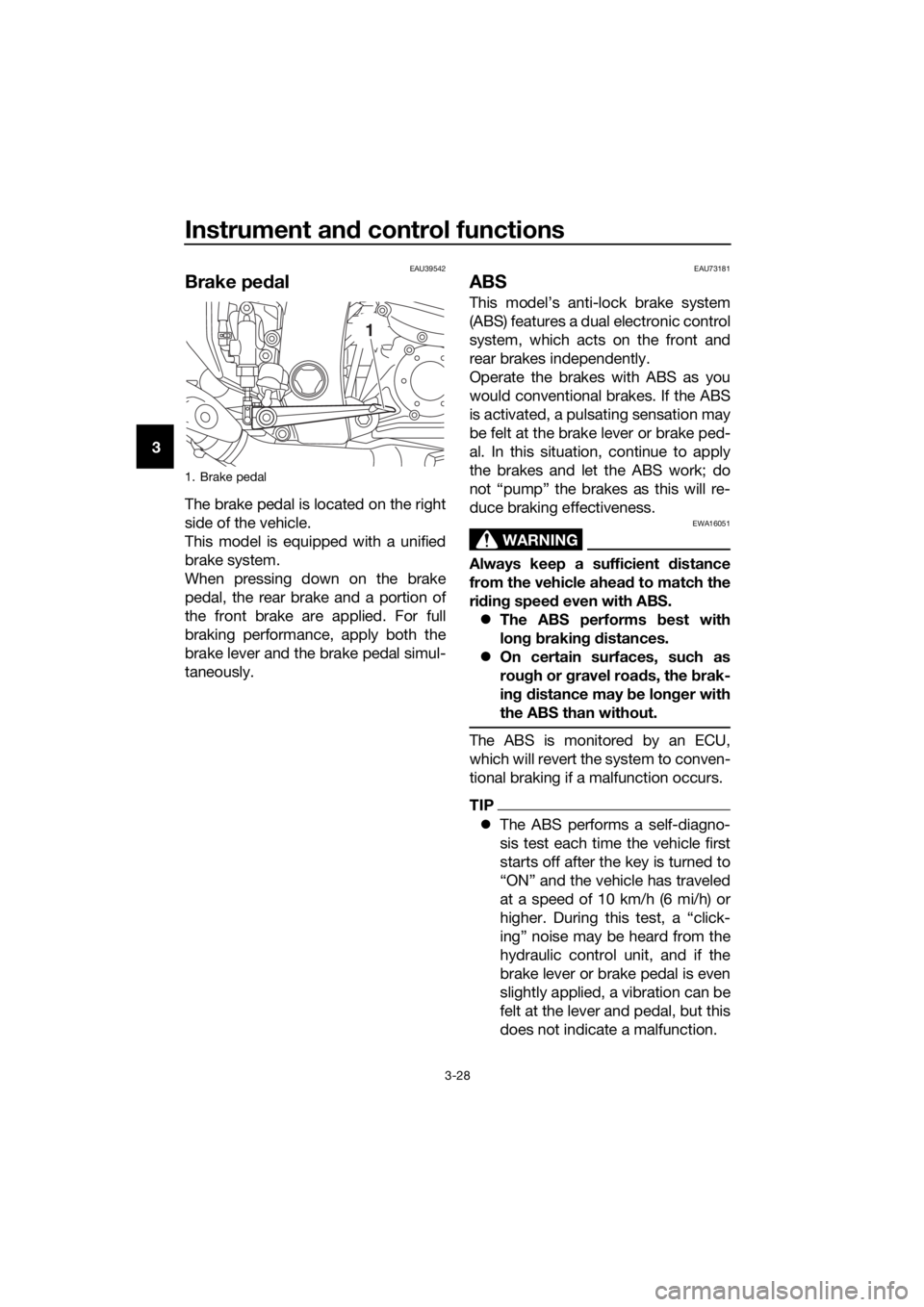 YAMAHA FJR1300AS 2018 Service Manual Instrument and control functions
3-28
3
EAU39542
Brake ped al
The brake pedal is located on the right
side of the vehicle.
This model is equipped with a unified
brake system.
When pressing down on the YAMAHA FJR1300AS 2018 Service Manual Instrument and control functions
3-28
3
EAU39542
Brake ped al
The brake pedal is located on the right
side of the vehicle.
This model is equipped with a unified
brake system.
When pressing down on the