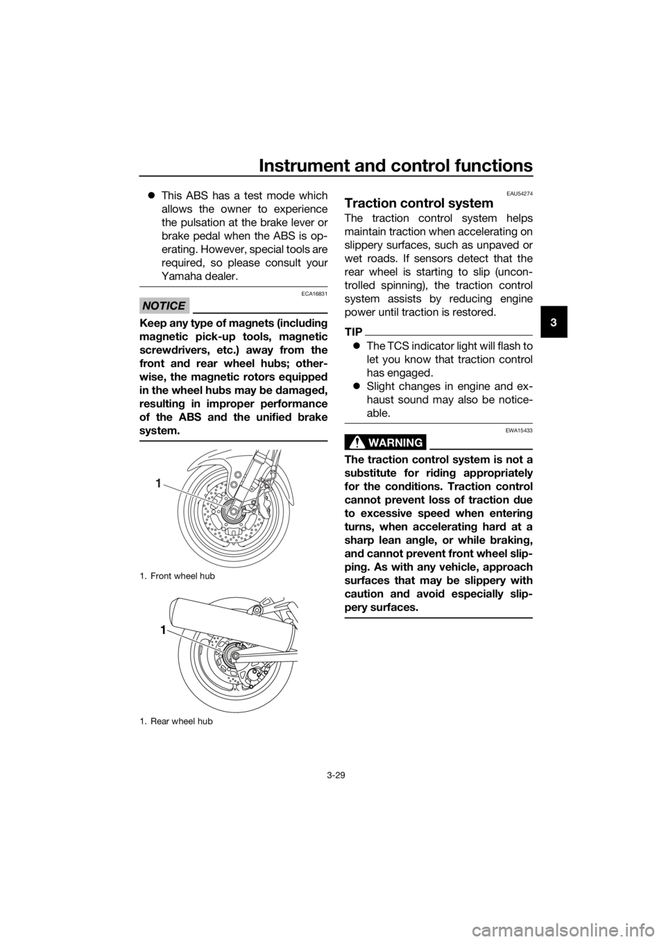 YAMAHA FJR1300AS 2018 Service Manual Instrument and control functions
3-29
3

This ABS has a test mode which
allows the owner to experience
the pulsation at the brake lever or
brake pedal when the ABS is op-
erating. However, special 