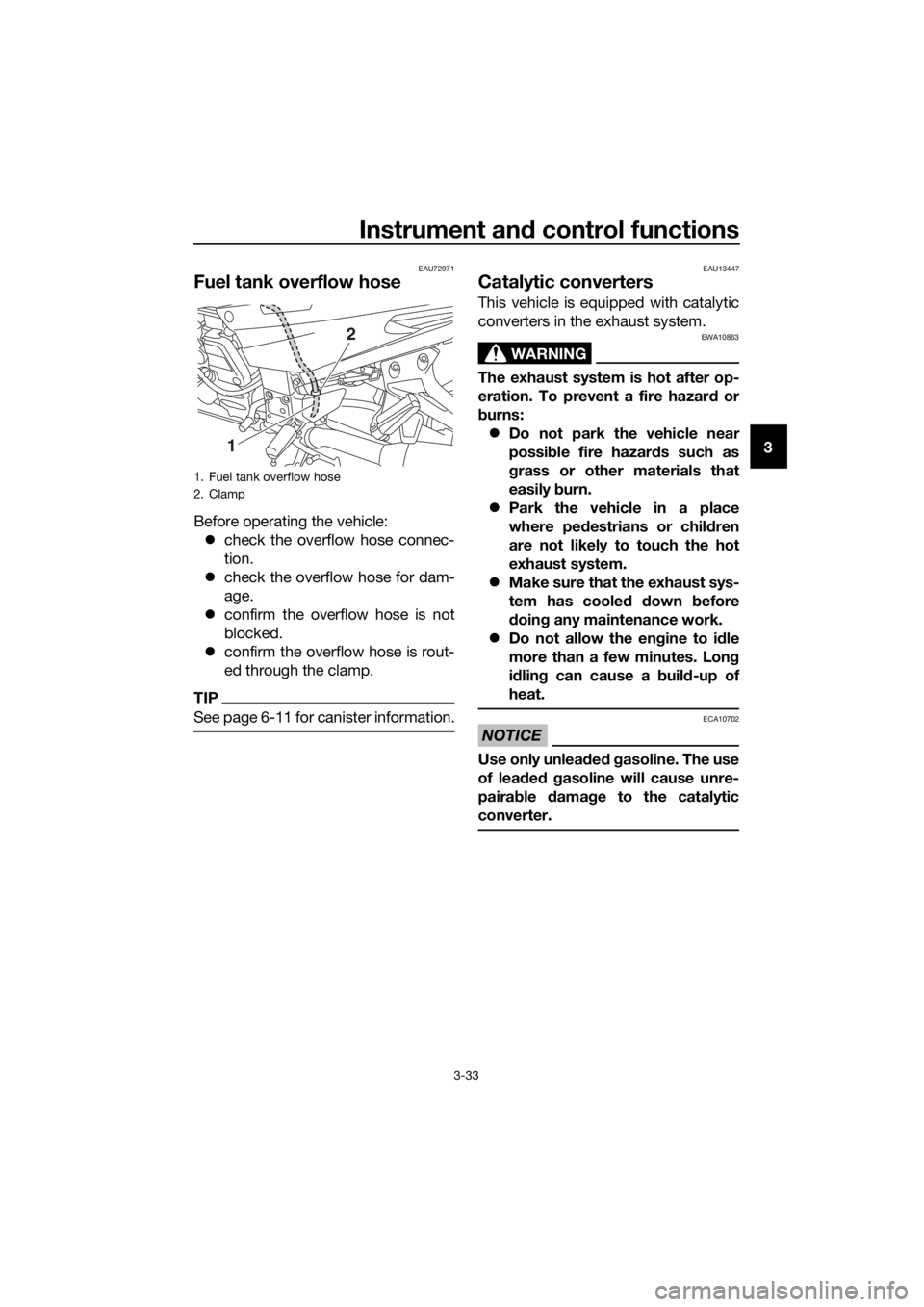 YAMAHA FJR1300AS 2018 Service Manual Instrument and control functions
3-33
3
EAU72971
Fuel tank overflow hose
Before operating the vehicle:
 check the overflow hose connec-
tion.
 check the overflow hose for dam-
age.
 confirm t