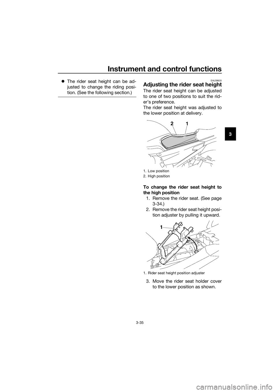 YAMAHA FJR1300AS 2018 Service Manual Instrument and control functions
3-35
3

The rider seat height can be ad-
justed to change the riding posi-
tion. (See the following section.)
EAU39633
Adjustin g the ri der seat hei ght
The rider 