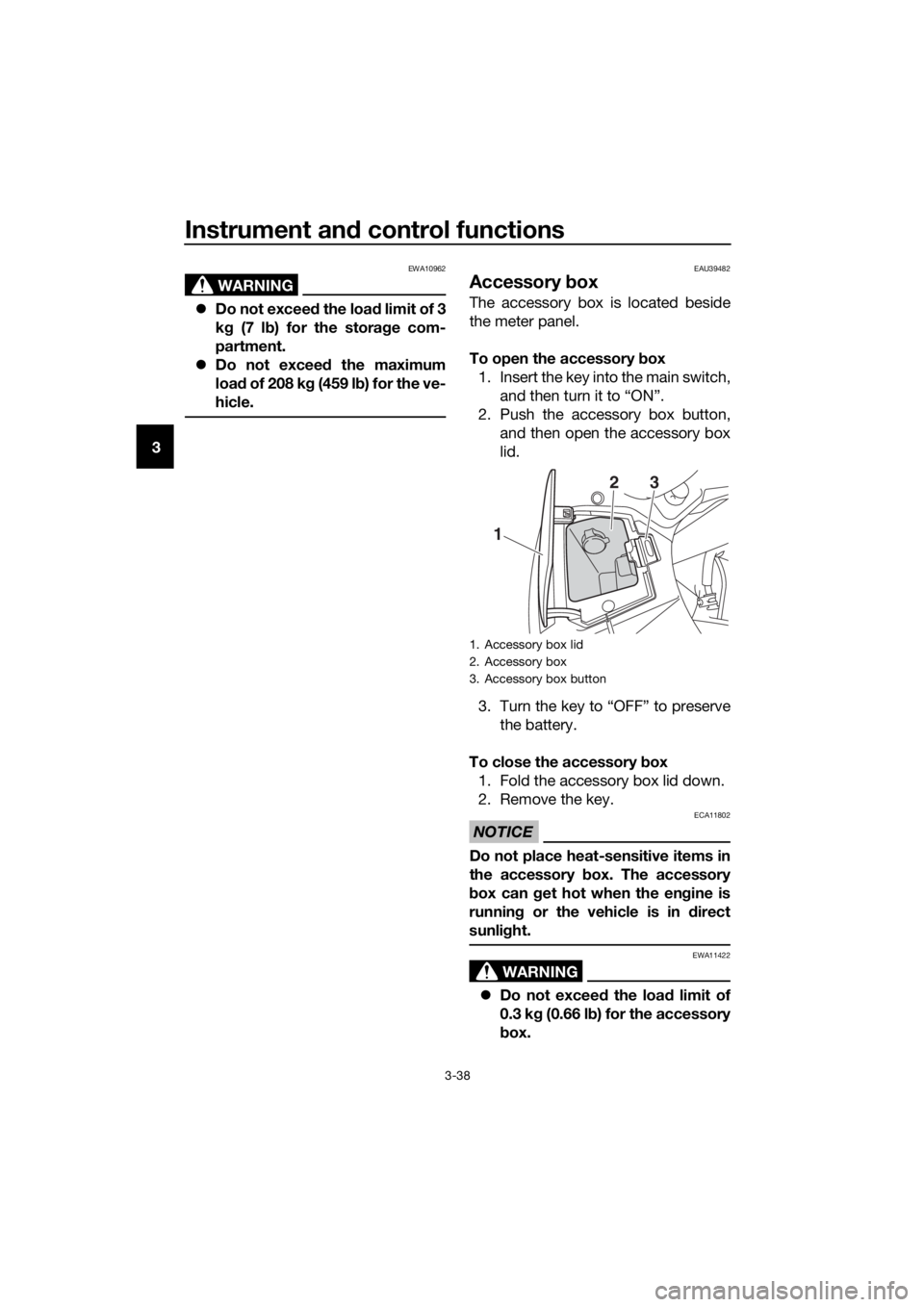 YAMAHA FJR1300AS 2018 Workshop Manual Instrument and control functions
3-38
3
WARNING
EWA10962
Do not exceed the load limit of 3
k g (7 l b) for the stora ge com-
partment.
Do not exceed the maximum
loa d of 208 k g (459 l b) f YAMAHA FJR1300AS 2018 Workshop Manual Instrument and control functions
3-38
3
WARNING
EWA10962
Do not exceed the load limit of 3
k g (7 l b) for the stora ge com-
partment.
Do not exceed the maximum
loa d of 208 k g (459 l b) f