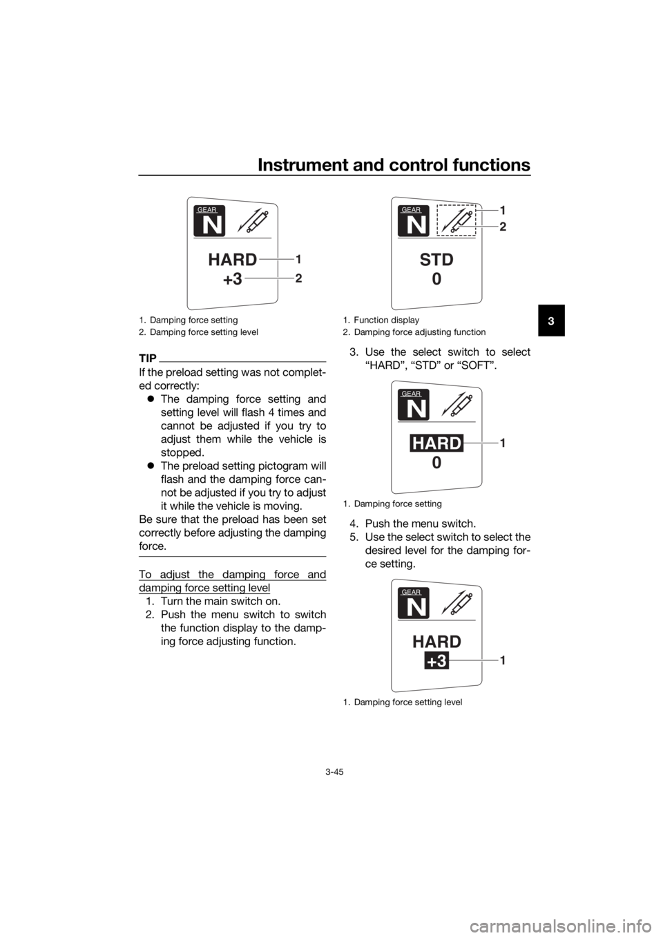 YAMAHA FJR1300AS 2018 Workshop Manual Instrument and control functions
3-45
3
TIP
If the preload setting was not complet-
ed correctly:
The damping force setting and
setting level will flash 4 times and
cannot be adjusted if you try t YAMAHA FJR1300AS 2018 Workshop Manual Instrument and control functions
3-45
3
TIP
If the preload setting was not complet-
ed correctly:
The damping force setting and
setting level will flash 4 times and
cannot be adjusted if you try t