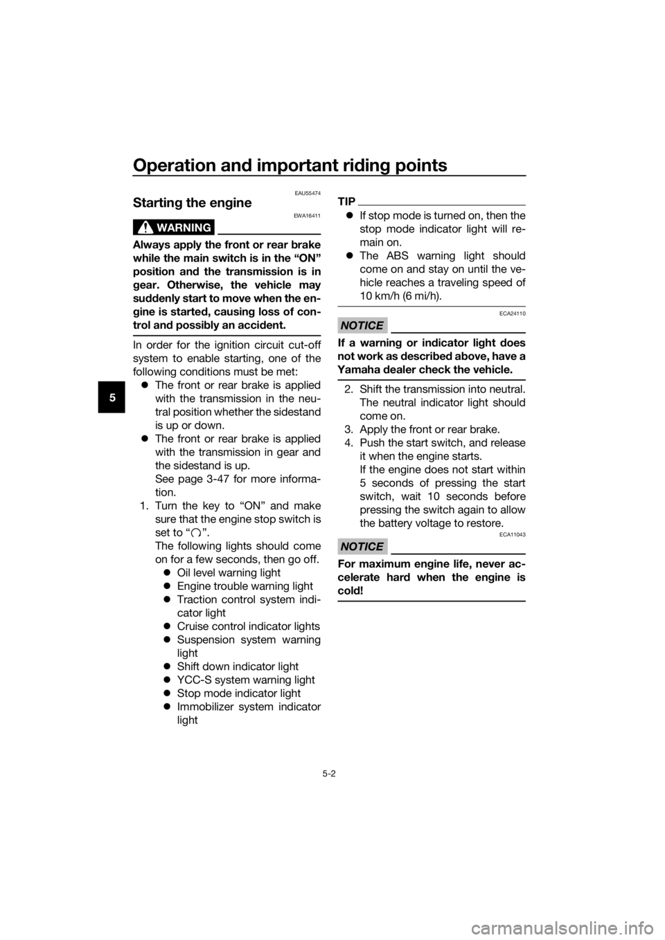YAMAHA FJR1300AS 2018  Owners Manual Operation and important rid ing points
5-2
5
EAU55474
Startin g the en gine
WARNING
EWA16411
Always apply the front or rear  brake
while the main switch is in the “ON”
position an d the transmissi