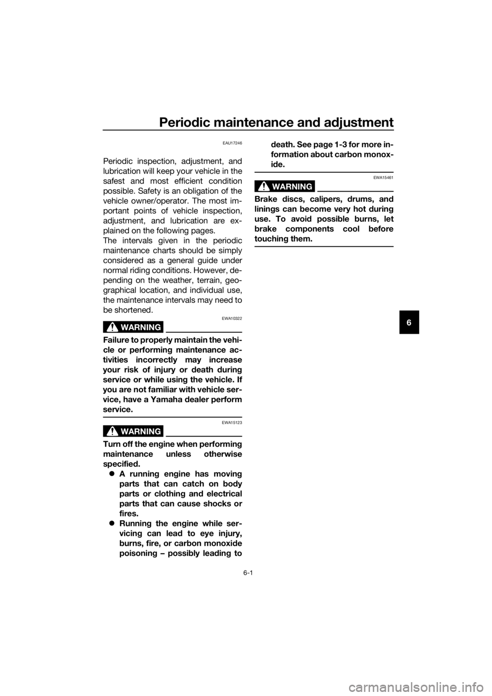 YAMAHA FJR1300AS 2018  Owners Manual Periodic maintenance an d a djustment
6-1
6
EAU17246
Periodic inspection, adjustment, and
lubrication will keep your vehicle in the
safest and most efficient condition
possible. Safety is an obligatio