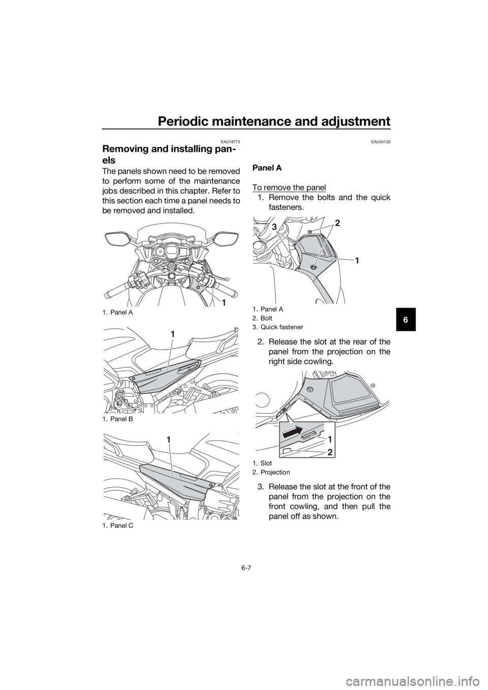 YAMAHA FJR1300AS 2018 Manual PDF Periodic maintenance an d a djustment
6-7
6
EAU18773
Removin g an d installin g pan-
els
The panels shown need to be removed
to perform some of the maintenance
jobs described in this chapter. Refer to YAMAHA FJR1300AS 2018 Manual PDF Periodic maintenance an d a djustment
6-7
6
EAU18773
Removin g an d installin g pan-
els
The panels shown need to be removed
to perform some of the maintenance
jobs described in this chapter. Refer to