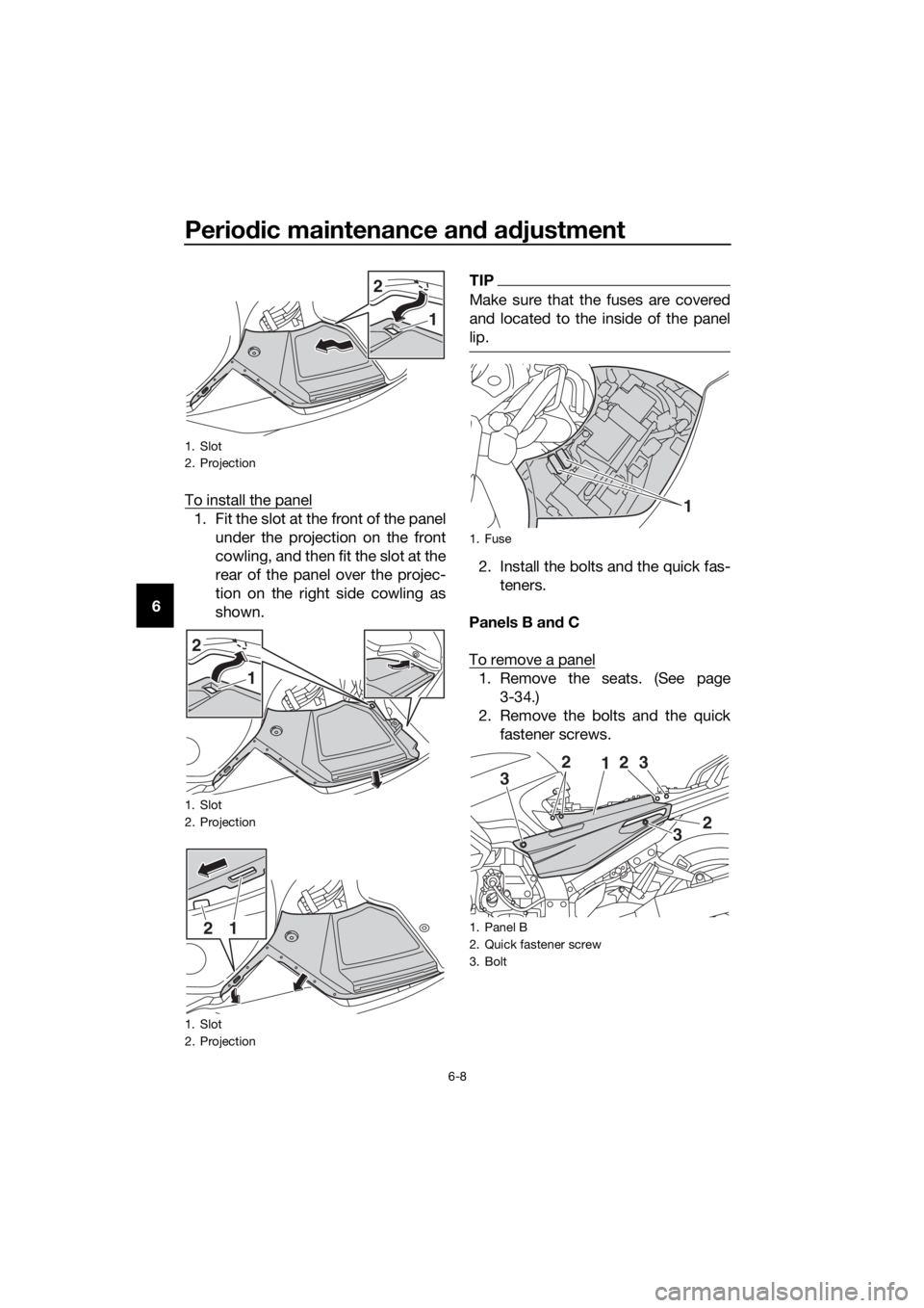 YAMAHA FJR1300AS 2018 Manual PDF Periodic maintenance an d a djustment
6-8
6 To install the panel
1. Fit the slot at the front of the panel
under the projection on the front
cowling, and then fit the slot at the
rear of the panel ove YAMAHA FJR1300AS 2018 Manual PDF Periodic maintenance an d a djustment
6-8
6 To install the panel
1. Fit the slot at the front of the panel
under the projection on the front
cowling, and then fit the slot at the
rear of the panel ove