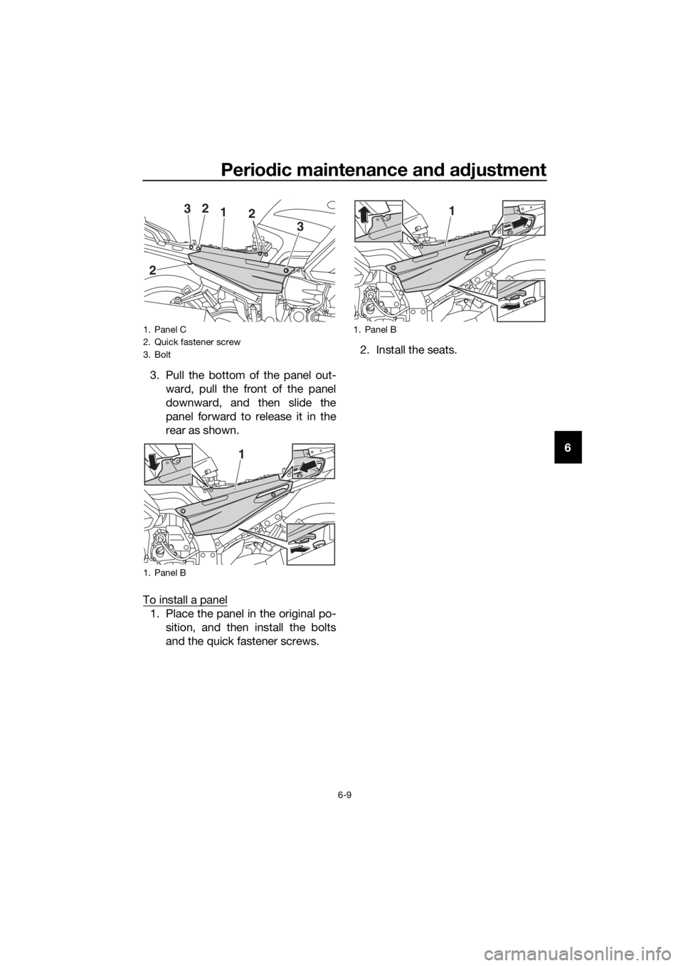 YAMAHA FJR1300AS 2018 Manual Online Periodic maintenance an d a djustment
6-9
6
3. Pull the bottom of the panel out-
ward, pull the front of the panel
downward, and then slide the
panel forward to release it in the
rear as shown.
To ins YAMAHA FJR1300AS 2018 Manual Online Periodic maintenance an d a djustment
6-9
6
3. Pull the bottom of the panel out-
ward, pull the front of the panel
downward, and then slide the
panel forward to release it in the
rear as shown.
To ins