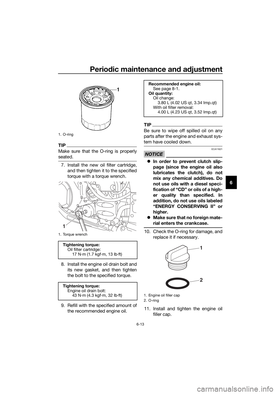 YAMAHA FJR1300AS 2018  Owners Manual Periodic maintenance an d a djustment
6-13
6
TIP
Make sure that the O-ring is properly
seated.
7. Install the new oil filter cartridge,
and then tighten it to the specified
torque with a torque wrench