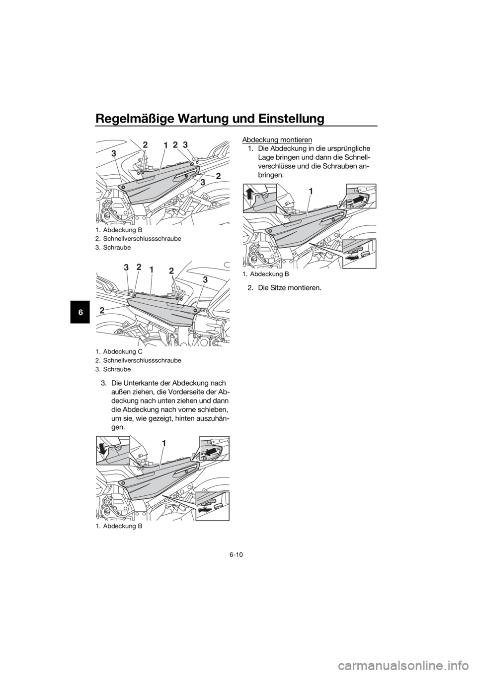 YAMAHA FJR1300AS 2018 Betriebsanleitungen (in German) Regelmäßi ge Wartun g un d Einstellun g
6-10
6
3. Die Unterkante der Abdeckung nach
außen ziehen, die Vorderseite der Ab-
deckung nach unten ziehen und dann
die Abdeckung nach vorne schieben,
um YAMAHA FJR1300AS 2018 Betriebsanleitungen (in German) Regelmäßi ge Wartun g un d Einstellun g
6-10
6
3. Die Unterkante der Abdeckung nach
außen ziehen, die Vorderseite der Ab-
deckung nach unten ziehen und dann
die Abdeckung nach vorne schieben,
um