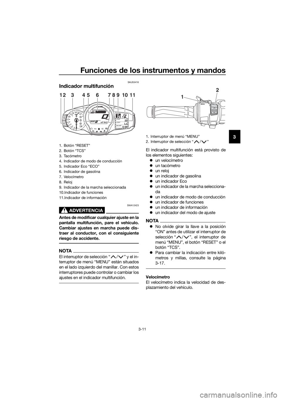 YAMAHA FJR1300AS 2018  Manuale de Empleo (in Spanish) Funciones de los instrumentos y man dos
3-11
3
SAU55416
In dica dor multifunción
ADVERTENCIA
SWA12423
Antes  de mo dificar cualquier ajuste en la
pantalla multifunción, pare el vehículo.
Cambiar aj
