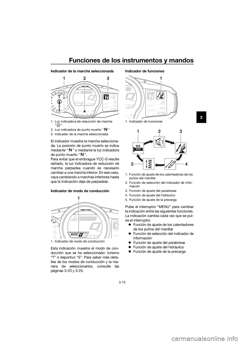 YAMAHA FJR1300AS 2018  Manuale de Empleo (in Spanish) Funciones de los instrumentos y man dos
3-13
3
In dica dor  de la marcha selecciona da
El indicador muestra la marcha selecciona-
da. La posición de punto muerto se indica
mediante “ ” y mediante