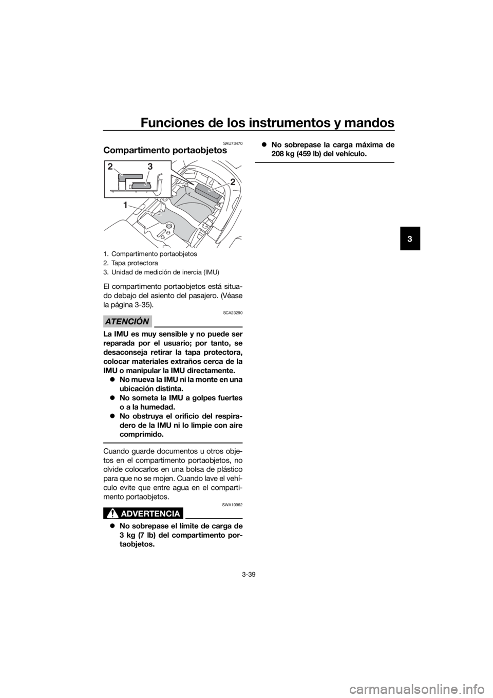 YAMAHA FJR1300AS 2018 Manuale de Empleo (in Spanish) Funciones de los instrumentos y man dos
3-39
3
SAU73470
Compartimento portaobjetos
El compartimento port aobjetos está situa-
do debajo del asiento del pasajero. (Véase
la página 3-35).
ATENCIÓN
S YAMAHA FJR1300AS 2018 Manuale de Empleo (in Spanish) Funciones de los instrumentos y man dos
3-39
3
SAU73470
Compartimento portaobjetos
El compartimento port aobjetos está situa-
do debajo del asiento del pasajero. (Véase
la página 3-35).
ATENCIÓN
S