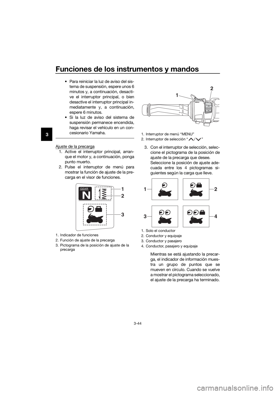 YAMAHA FJR1300AS 2018  Manuale de Empleo (in Spanish) Funciones de los instrumentos y man dos
3-44
3
• Para reiniciar la luz de aviso del sis-
tema de suspensión, espere unos 6
minutos y, a continuación, desacti-
ve el interruptor principal, o bien
d