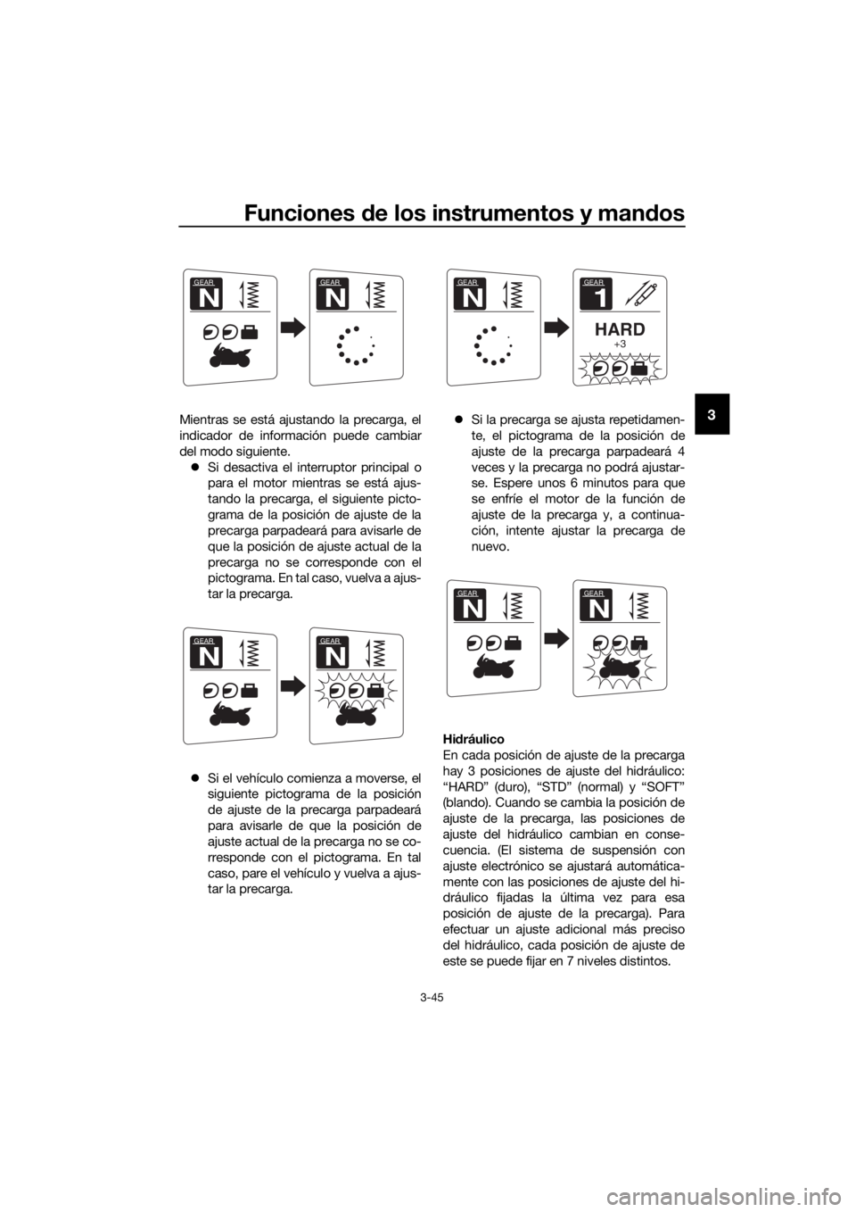 YAMAHA FJR1300AS 2018  Manuale de Empleo (in Spanish) Funciones de los instrumentos y man dos
3-45
3Mientras se está ajustando la precarga, el
indicador de información puede cambiar
del modo siguiente.
 Si desactiva el interruptor principal o
para e