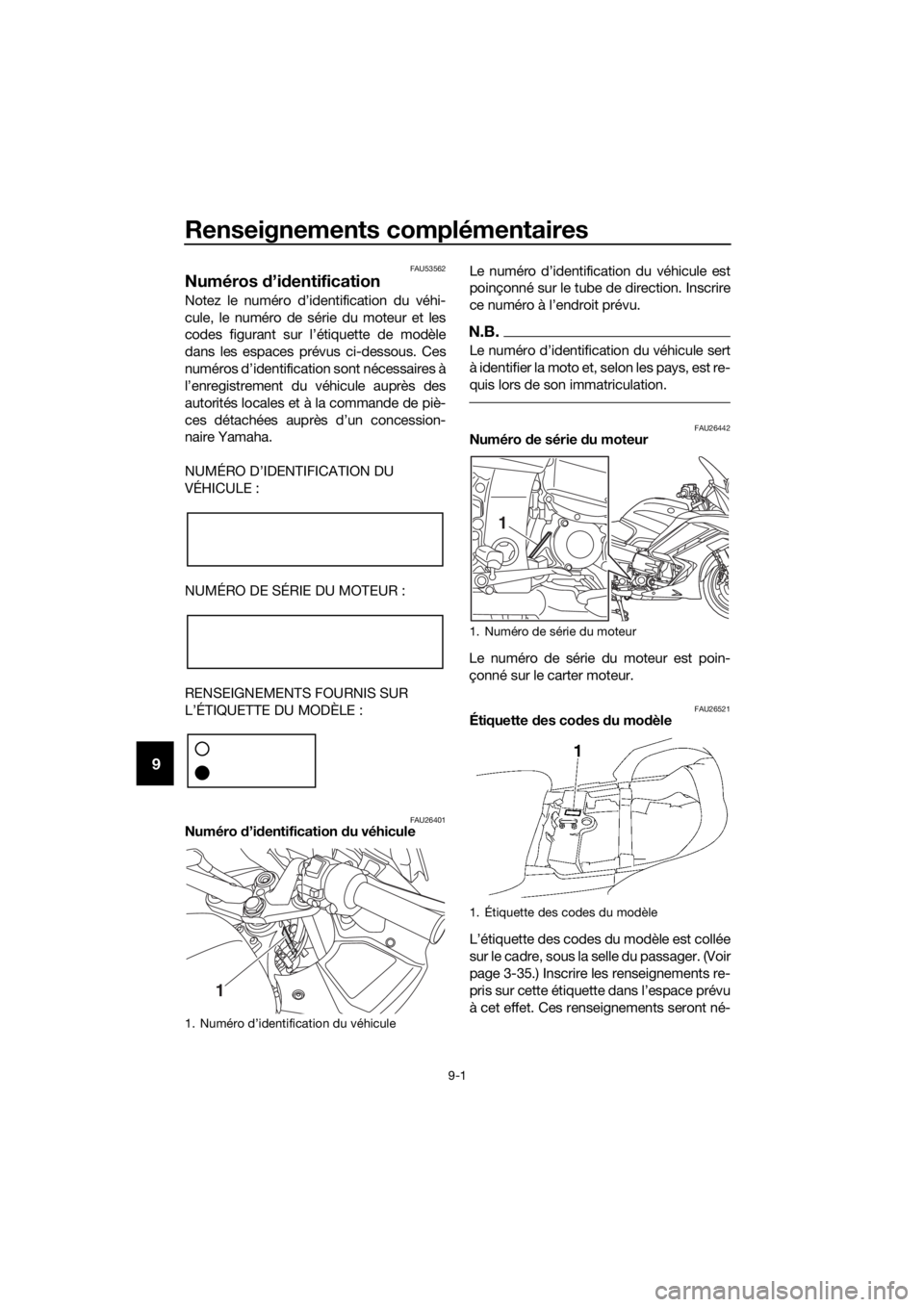 YAMAHA FJR1300AS 2018 Notices Demploi (in French) Renseignements complémentaires
9-1
9
FAU53562
Numéros d’id entification
Notez le numéro d’identification du véhi-
cule, le numéro de série du moteur et les
codes figurant sur l’ étiquette YAMAHA FJR1300AS 2018 Notices Demploi (in French) Renseignements complémentaires
9-1
9
FAU53562
Numéros d’id entification
Notez le numéro d’identification du véhi-
cule, le numéro de série du moteur et les
codes figurant sur l’ étiquette