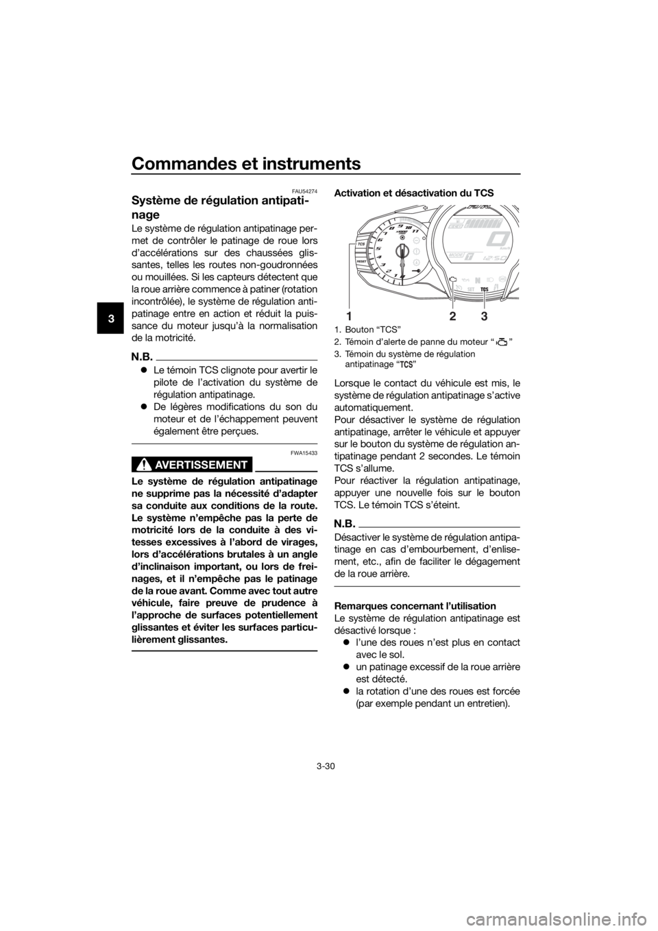 YAMAHA FJR1300AS 2018 Notices Demploi (in French) Commandes et instruments
3-30
3
FAU54274
Système de régulation antipati-
nage
Le système de régulation antipatinage per-
met de contrôler le patinage de roue lors
d’accélérations sur des cha YAMAHA FJR1300AS 2018 Notices Demploi (in French) Commandes et instruments
3-30
3
FAU54274
Système de régulation antipati-
nage
Le système de régulation antipatinage per-
met de contrôler le patinage de roue lors
d’accélérations sur des cha