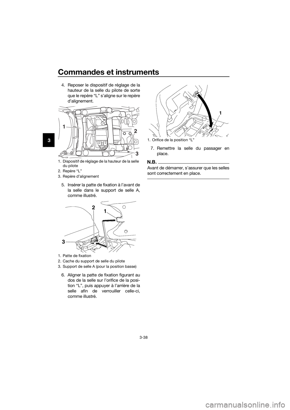 YAMAHA FJR1300AS 2018 Notices Demploi (in French) Commandes et instruments
3-38
3
4. Reposer le dispositif de réglage de la
hauteur de la selle du pilote de sorte
que le repère “L” s’aligne sur le repère
d’alignement.
5. Insérer la patte YAMAHA FJR1300AS 2018 Notices Demploi (in French) Commandes et instruments
3-38
3
4. Reposer le dispositif de réglage de la
hauteur de la selle du pilote de sorte
que le repère “L” s’aligne sur le repère
d’alignement.
5. Insérer la patte