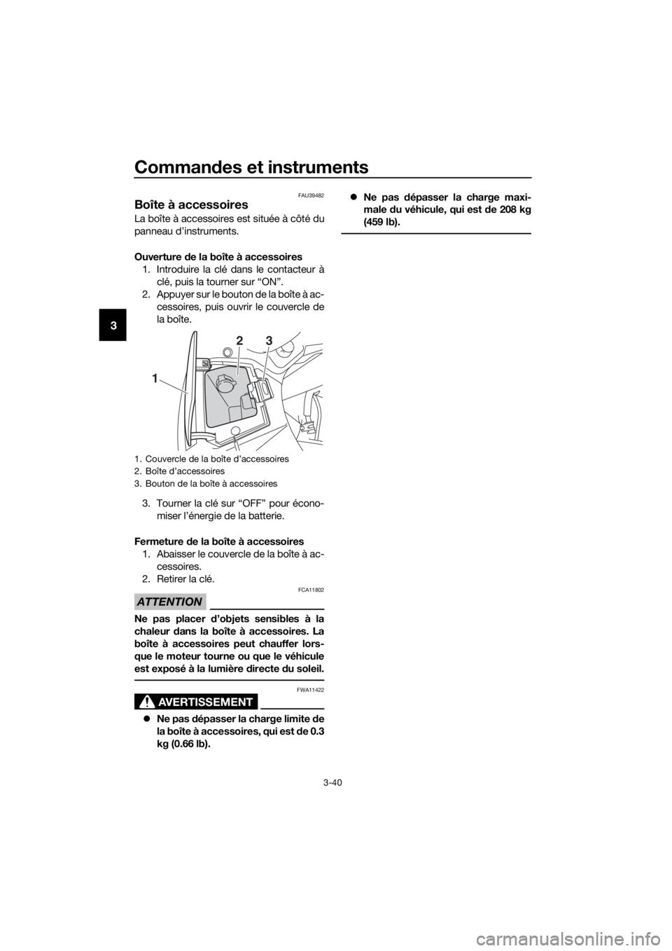 YAMAHA FJR1300AS 2018 Notices Demploi (in French) Commandes et instruments
3-40
3
FAU39482
Boîte à accessoires
La boîte à accessoires est située à côté du
panneau d’instruments.
Ouverture de la boîte à accessoires
1. Introduire la clé d YAMAHA FJR1300AS 2018 Notices Demploi (in French) Commandes et instruments
3-40
3
FAU39482
Boîte à accessoires
La boîte à accessoires est située à côté du
panneau d’instruments.
Ouverture de la boîte à accessoires
1. Introduire la clé d