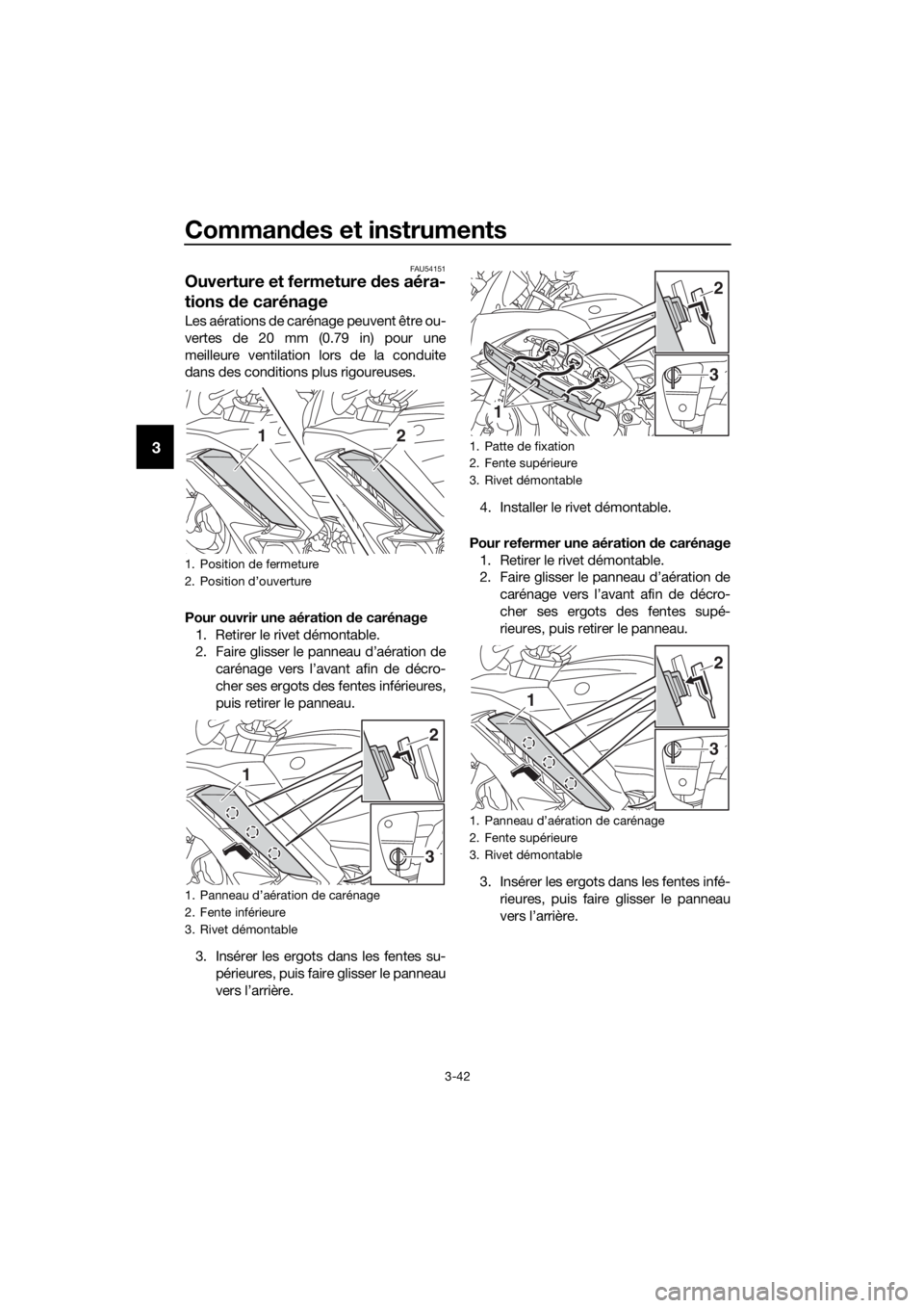 YAMAHA FJR1300AS 2018 Notices Demploi (in French) Commandes et instruments
3-42
3
FAU54151
Ouverture et fermeture des aéra-
tions de carénage
Les aérations de carénage peuvent être ou-
vertes de 20 mm (0.79 in) pour une
meilleure ventilation l YAMAHA FJR1300AS 2018 Notices Demploi (in French) Commandes et instruments
3-42
3
FAU54151
Ouverture et fermeture des aéra-
tions de carénage
Les aérations de carénage peuvent être ou-
vertes de 20 mm (0.79 in) pour une
meilleure ventilation l