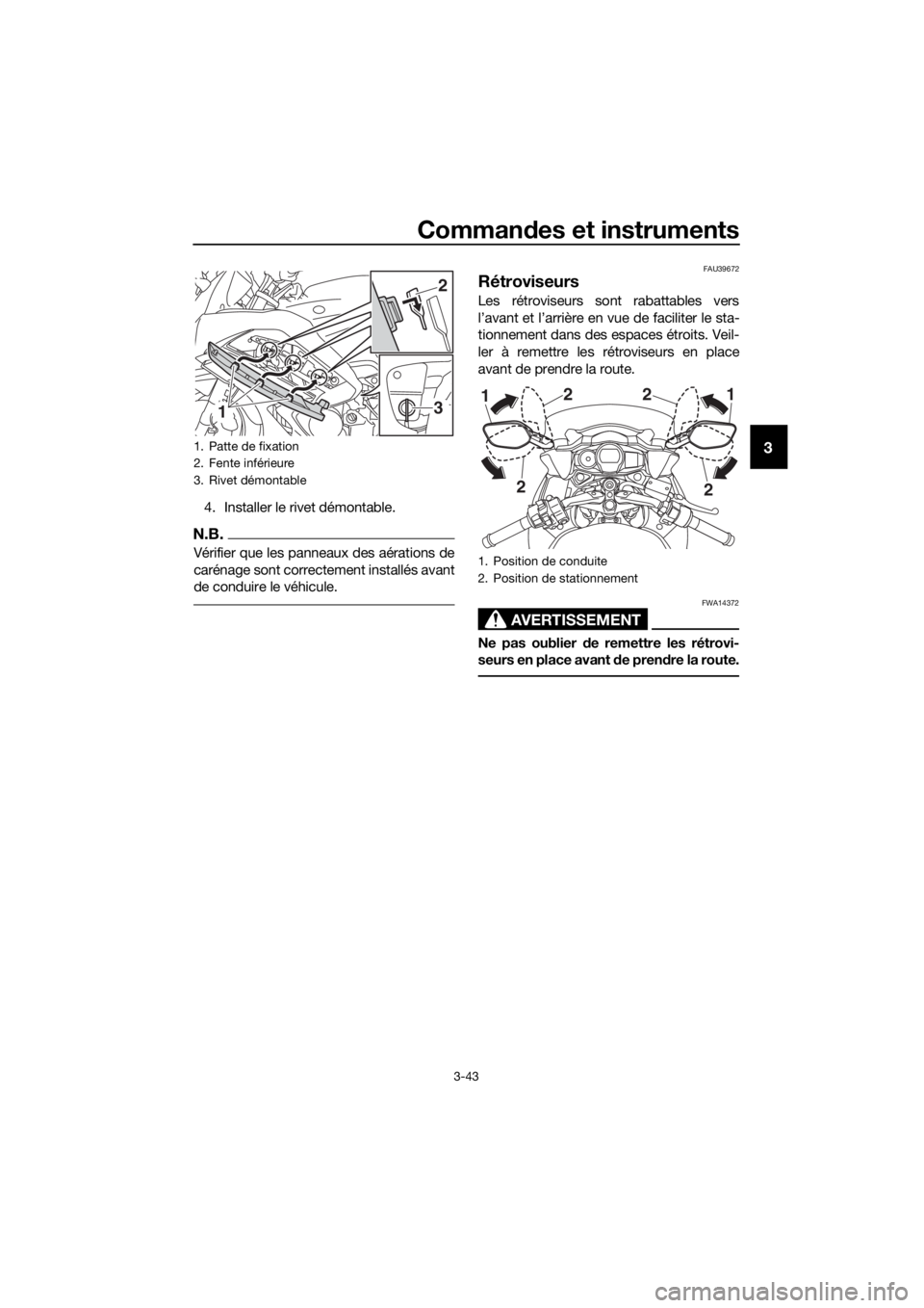 YAMAHA FJR1300AS 2018 Notices Demploi (in French) Commandes et instruments
3-43
3
4. Installer le rivet démontable.
N.B.
Vérifier que les panneaux des aérations de
carénage sont correctement installés avant
de conduire le véhicule.
FAU39672
Ré YAMAHA FJR1300AS 2018 Notices Demploi (in French) Commandes et instruments
3-43
3
4. Installer le rivet démontable.
N.B.
Vérifier que les panneaux des aérations de
carénage sont correctement installés avant
de conduire le véhicule.
FAU39672
Ré