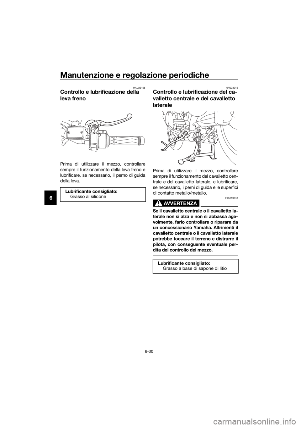 YAMAHA FJR1300AS 2018 Manuale duso (in Italian) Manutenzione e regolazione perio diche
6-30
6
HAU23155
Controllo e lubrificazione della
leva freno
Prima di utilizzare il mezzo, controllare
sempre il funzionamento della leva freno e
lubrificare, s YAMAHA FJR1300AS 2018 Manuale duso (in Italian) Manutenzione e regolazione perio diche
6-30
6
HAU23155
Controllo e lubrificazione della
leva freno
Prima di utilizzare il mezzo, controllare
sempre il funzionamento della leva freno e
lubrificare, s