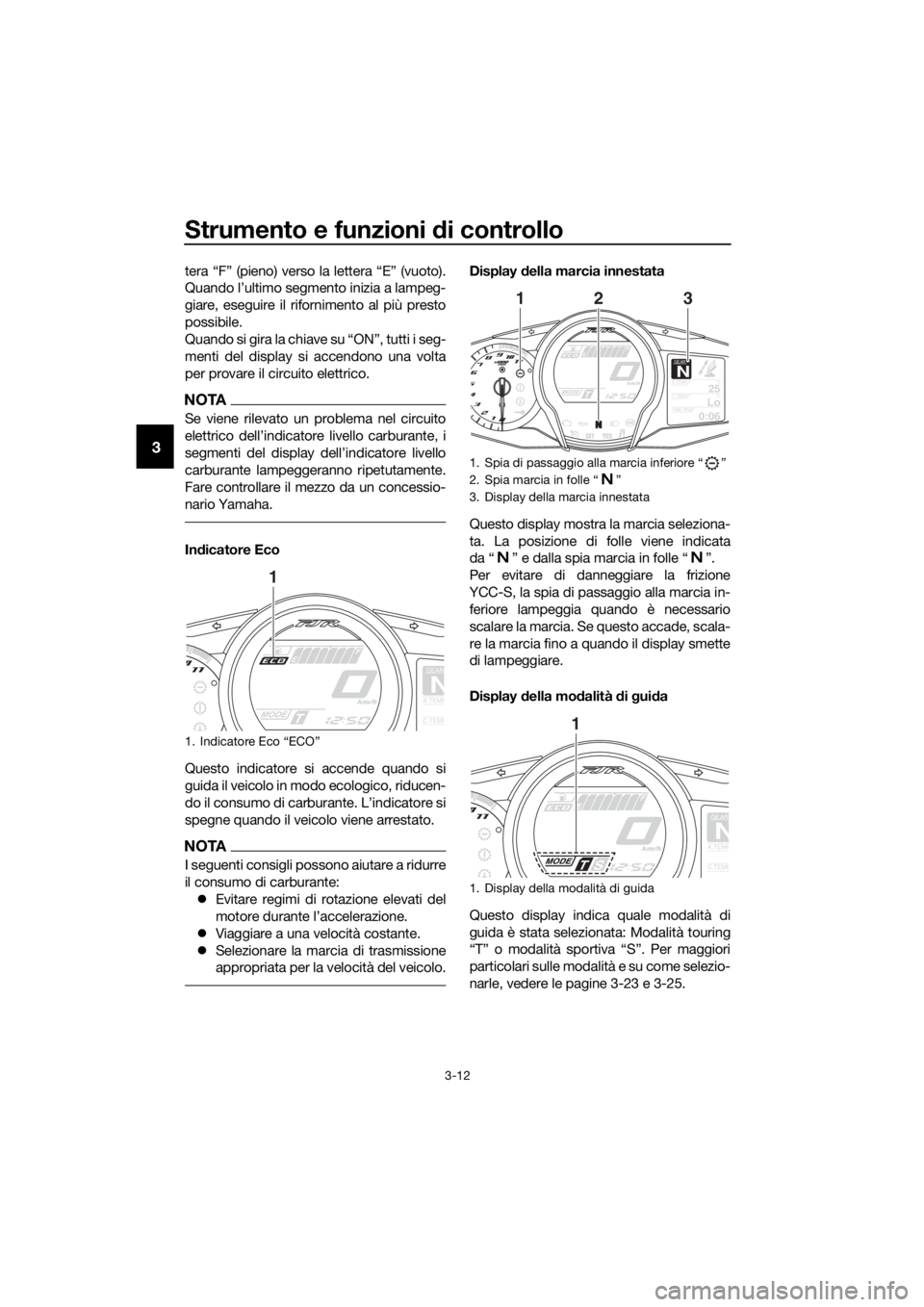 YAMAHA FJR1300AS 2018  Manuale duso (in Italian) Strumento e funzioni di controllo
3-12
3
tera “F” (pieno) verso la lettera “E” (vuoto).
Quando l’ultimo segmento inizia a lampeg-
giare, eseguire il rifornimento al più presto
possibile.
Qu