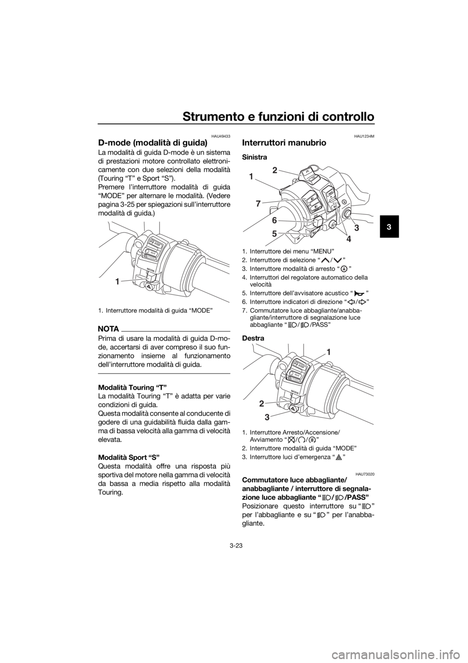YAMAHA FJR1300AS 2018 Manuale duso (in Italian) Strumento e funzioni di controllo
3-23
3
HAU49433
D-mode (mo dalità di g ui da)
La modalità di guida D-mode è un sistema
di prestazioni motore controllato elettroni-
camente con due selezioni dell YAMAHA FJR1300AS 2018 Manuale duso (in Italian) Strumento e funzioni di controllo
3-23
3
HAU49433
D-mode (mo dalità di g ui da)
La modalità di guida D-mode è un sistema
di prestazioni motore controllato elettroni-
camente con due selezioni dell