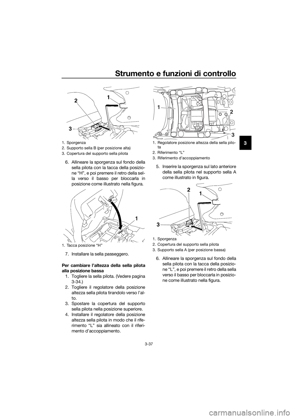 YAMAHA FJR1300AS 2018 Manuale duso (in Italian) Strumento e funzioni di controllo
3-37
3
6. Allineare la sporgenza sul fondo della
sella pilota con la tacca della posizio-
ne “H”, e poi premere il retro della sel-
la verso il basso per bloccarl YAMAHA FJR1300AS 2018 Manuale duso (in Italian) Strumento e funzioni di controllo
3-37
3
6. Allineare la sporgenza sul fondo della
sella pilota con la tacca della posizio-
ne “H”, e poi premere il retro della sel-
la verso il basso per bloccarl