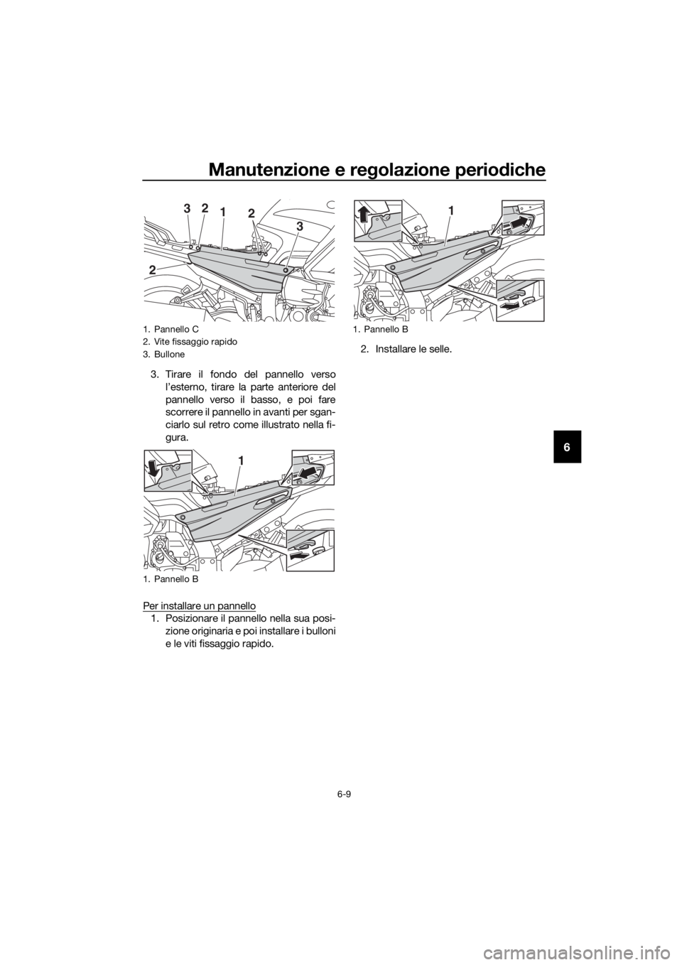 YAMAHA FJR1300AS 2018  Manuale duso (in Italian) Manutenzione e regolazione perio diche
6-9
6
3. Tirare il fondo del pannello verso
l’esterno, tirare la parte anteriore del
pannello verso il basso, e poi fare
scorrere il pannello in avanti per sga