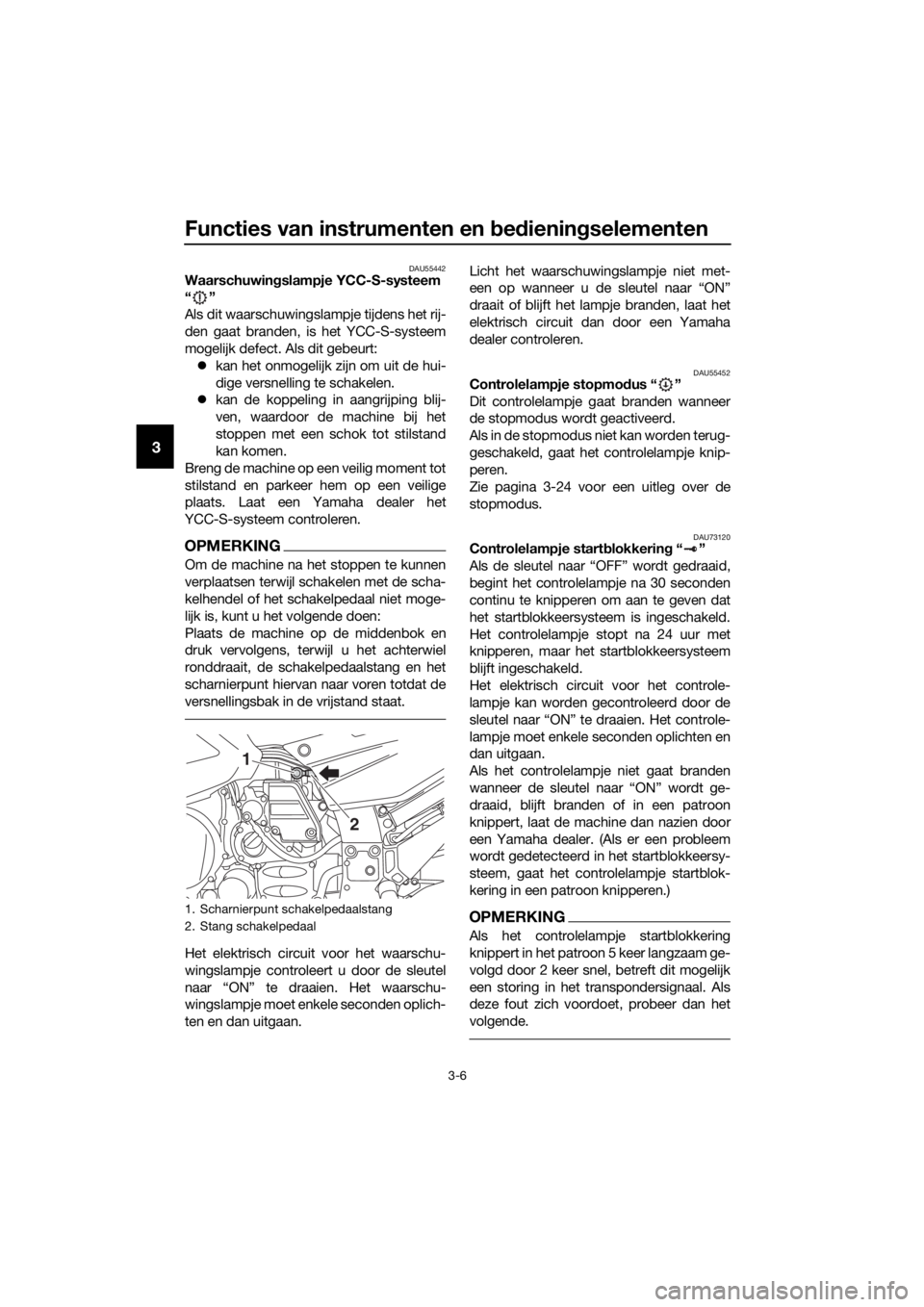 YAMAHA FJR1300AS 2018  Instructieboekje (in Dutch) Functies van instrumenten en bed iening selementen
3-6
3
DAU55442Waarschuwin gslampje YCC-S-systeem
“”
Als dit waarschuwingslampje tijdens het rij-
den gaat branden, is het YCC-S-systeem
mogelijk 