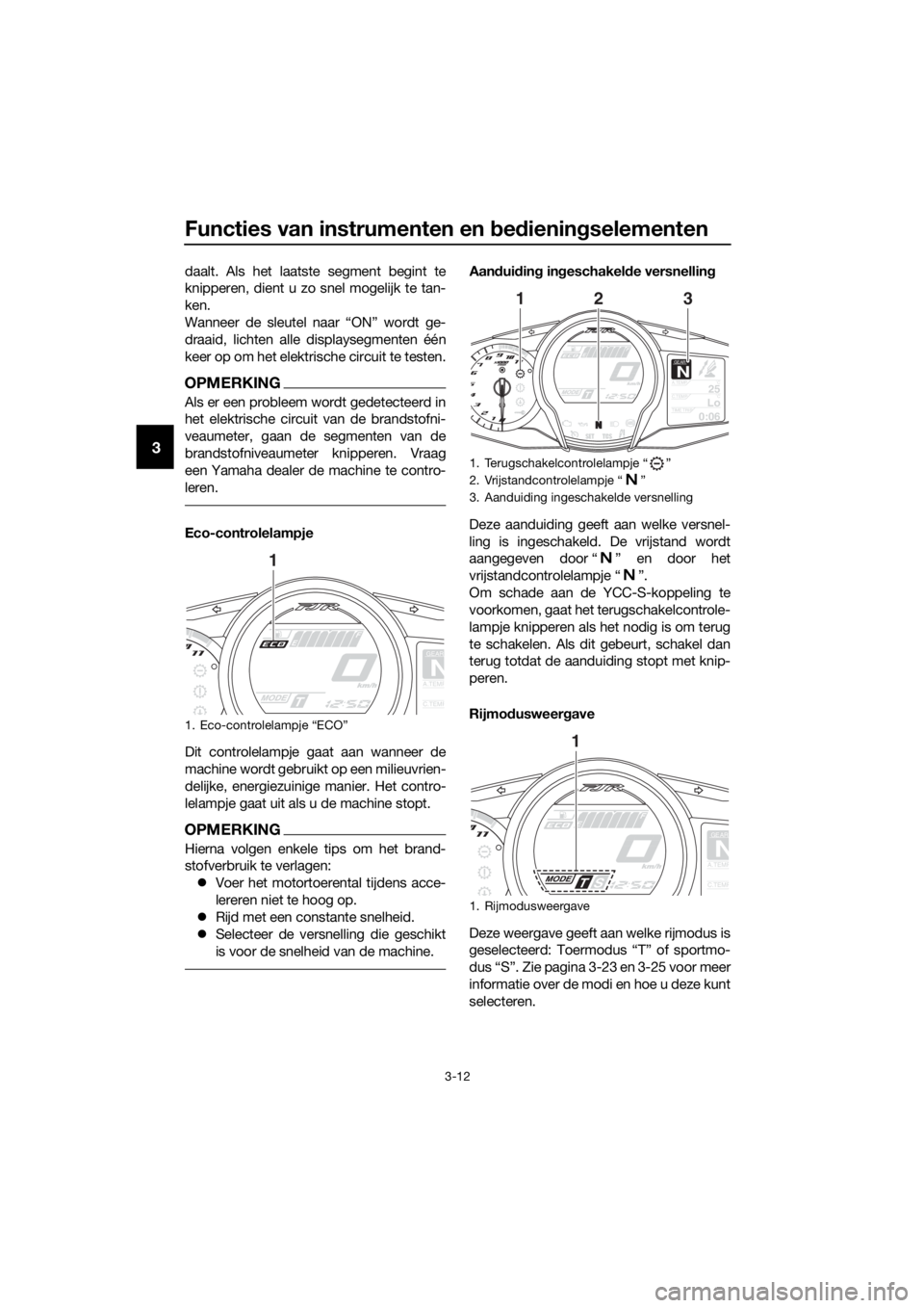 YAMAHA FJR1300AS 2018 Instructieboekje (in Dutch) Functies van instrumenten en bed iening selementen
3-12
3
daalt. Als het laatste segment begint te
knipperen, dient u zo snel mogelijk te tan-
ken.
Wanneer de sleutel naar “ON” wordt ge-
draaid, l YAMAHA FJR1300AS 2018 Instructieboekje (in Dutch) Functies van instrumenten en bed iening selementen
3-12
3
daalt. Als het laatste segment begint te
knipperen, dient u zo snel mogelijk te tan-
ken.
Wanneer de sleutel naar “ON” wordt ge-
draaid, l