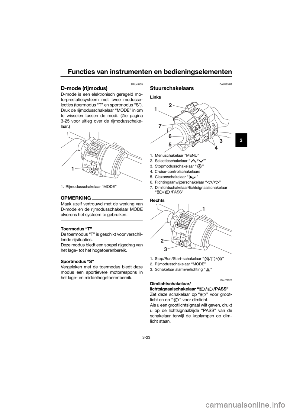 YAMAHA FJR1300AS 2018 Instructieboekje (in Dutch) Functies van instrumenten en bed ienin gselementen
3-23
3
DAU49433
D-mo de (rijmo dus)
D-mode is een elektronisch geregeld mo-
torprestatiesysteem met twee modusse-
lecties (toermodus “T” en sport YAMAHA FJR1300AS 2018 Instructieboekje (in Dutch) Functies van instrumenten en bed ienin gselementen
3-23
3
DAU49433
D-mo de (rijmo dus)
D-mode is een elektronisch geregeld mo-
torprestatiesysteem met twee modusse-
lecties (toermodus “T” en sport