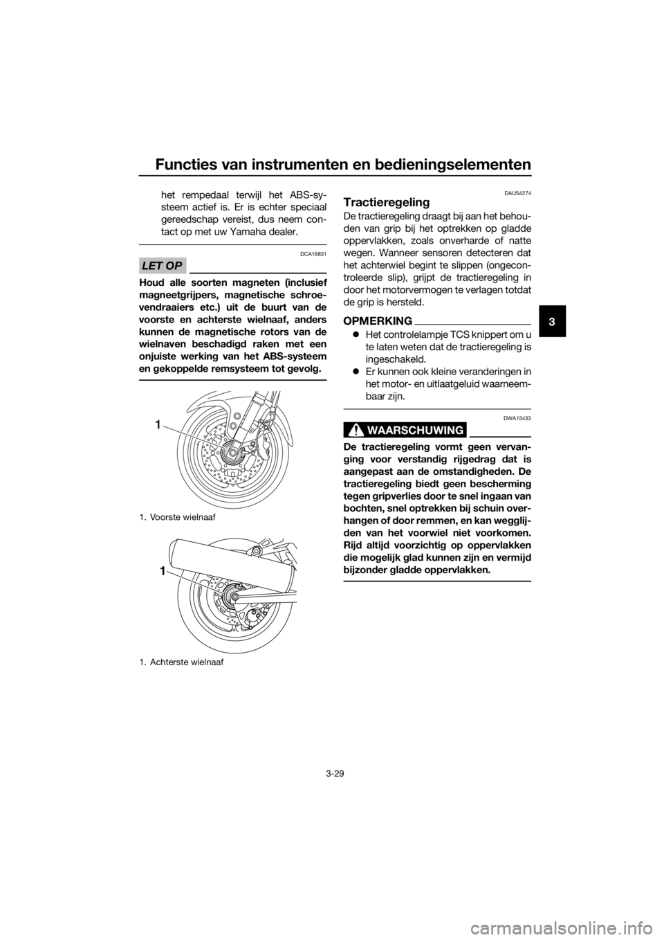 YAMAHA FJR1300AS 2018 Instructieboekje (in Dutch) Functies van instrumenten en bed ienin gselementen
3-29
3
het rempedaal terwijl het ABS-sy-
steem actief is. Er is echter speciaal
gereedschap vereist, dus neem con-
tact op met uw Yamaha dealer.
LET YAMAHA FJR1300AS 2018 Instructieboekje (in Dutch) Functies van instrumenten en bed ienin gselementen
3-29
3
het rempedaal terwijl het ABS-sy-
steem actief is. Er is echter speciaal
gereedschap vereist, dus neem con-
tact op met uw Yamaha dealer.
LET
