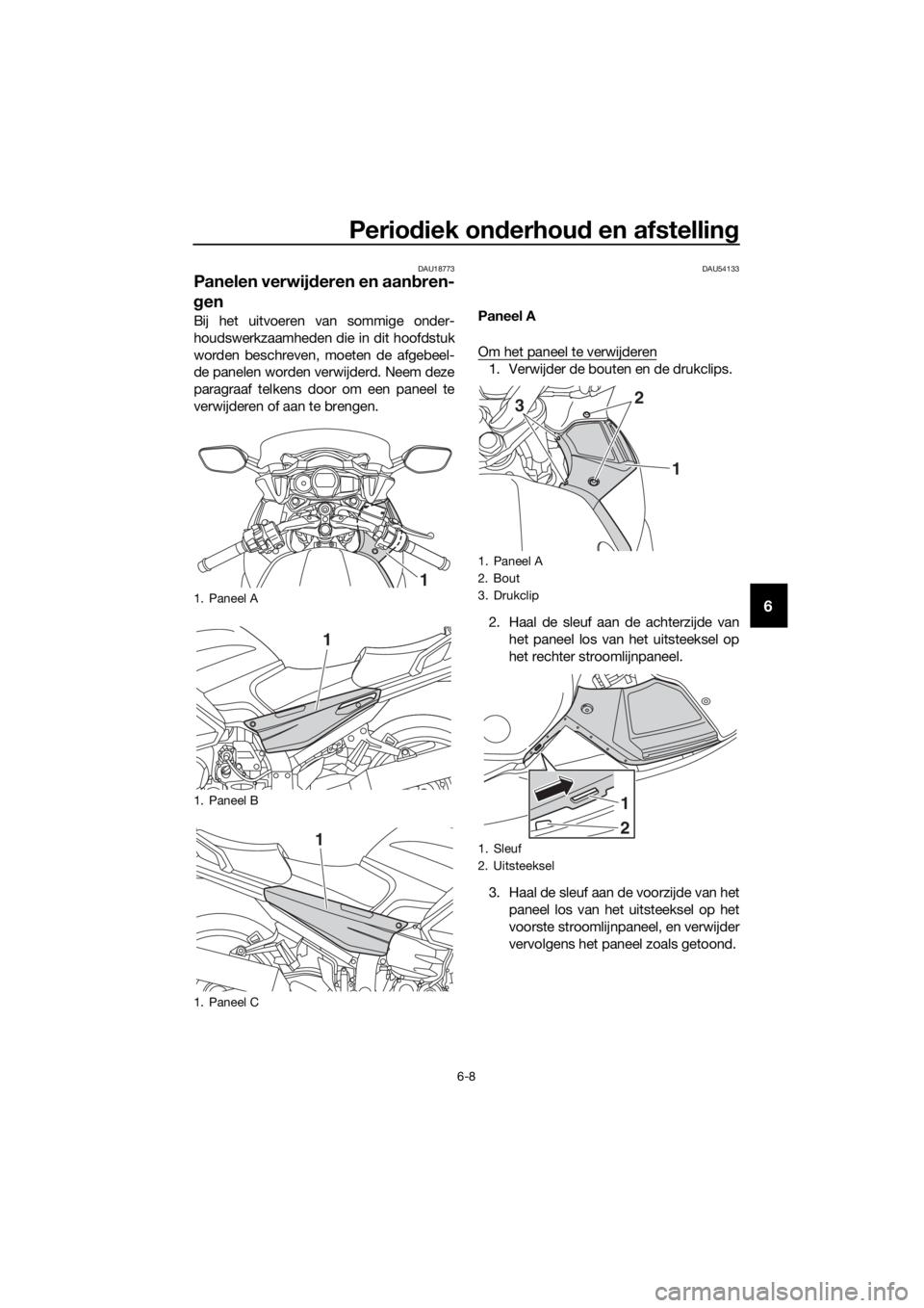 YAMAHA FJR1300AS 2018 Instructieboekje (in Dutch) Periodiek on derhou d en afstellin g
6-8
6
DAU18773
Panelen verwij deren en aan bren-
g en
Bij het uitvoeren van sommige onder-
houdswerkzaamheden die in dit hoofdstuk
worden beschreven, moeten de afg YAMAHA FJR1300AS 2018 Instructieboekje (in Dutch) Periodiek on derhou d en afstellin g
6-8
6
DAU18773
Panelen verwij deren en aan bren-
g en
Bij het uitvoeren van sommige onder-
houdswerkzaamheden die in dit hoofdstuk
worden beschreven, moeten de afg