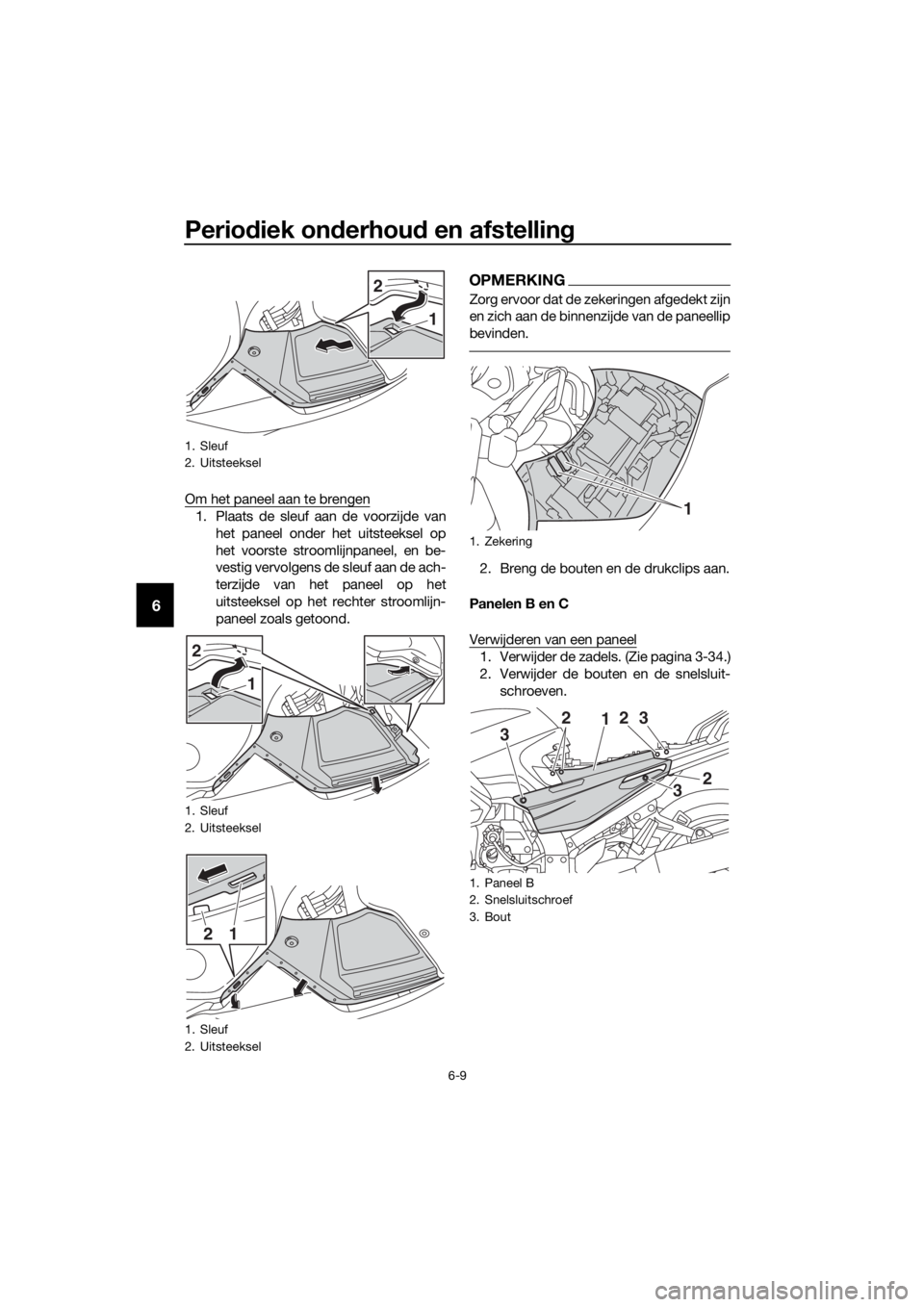 YAMAHA FJR1300AS 2018 Instructieboekje (in Dutch) Periodiek on derhou d en afstelling
6-9
6
Om het paneel aan te brengen
1. Plaats de sleuf aan de voorzijde van
het paneel onder het uitsteeksel op
het voorste stroomlijnpaneel, en be-
vestig vervolgen YAMAHA FJR1300AS 2018 Instructieboekje (in Dutch) Periodiek on derhou d en afstelling
6-9
6
Om het paneel aan te brengen
1. Plaats de sleuf aan de voorzijde van
het paneel onder het uitsteeksel op
het voorste stroomlijnpaneel, en be-
vestig vervolgen