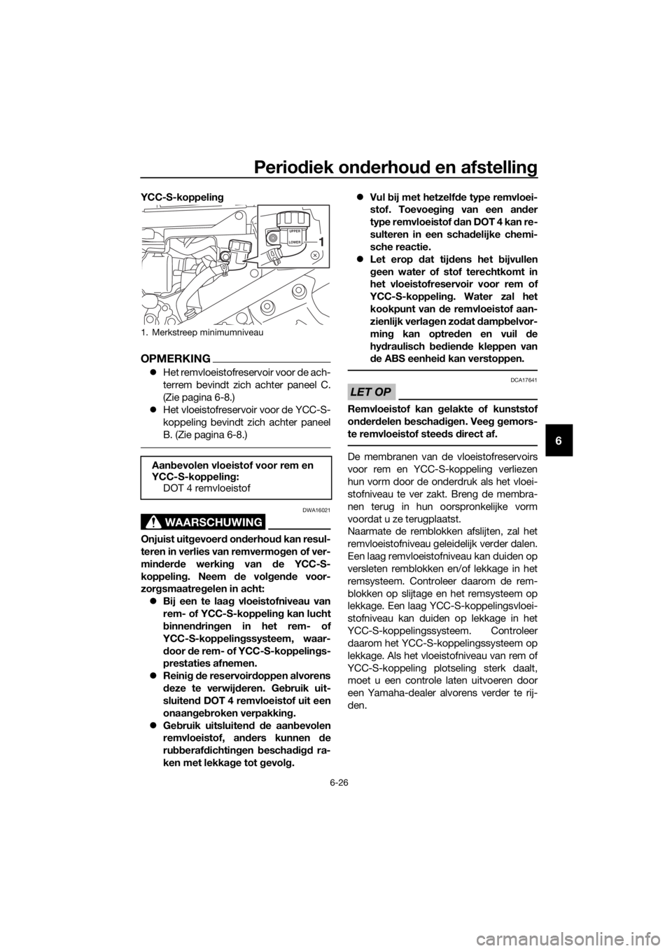 YAMAHA FJR1300AS 2018 Instructieboekje (in Dutch) Periodiek on derhou d en afstellin g
6-26
6
YCC-S-koppelin g
OPMERKING
Het remvloeistofreservoir voor de ach-
terrem bevindt zich achter paneel C.
(Zie pagina 6-8.)
Het vloeistofreservoir voor YAMAHA FJR1300AS 2018 Instructieboekje (in Dutch) Periodiek on derhou d en afstellin g
6-26
6
YCC-S-koppelin g
OPMERKING
Het remvloeistofreservoir voor de ach-
terrem bevindt zich achter paneel C.
(Zie pagina 6-8.)
Het vloeistofreservoir voor