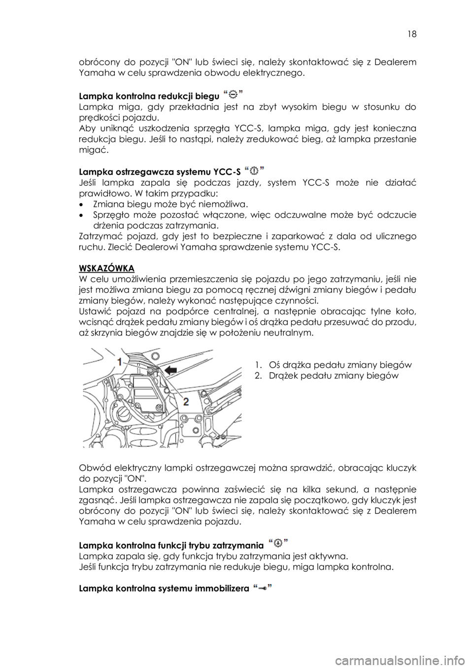 YAMAHA FJR1300AS 2017  Instrukcja obsługi (in Polish)  
   
18 
 
obrócony do  pozycji "ON" lub świeci  się, należy  skontaktować  się  z  Dealerem 
Yamaha w celu sprawdzenia obwodu elektrycznego. 
 
Lampka kontrolna redukcji biegu  
Lampka  miga, 