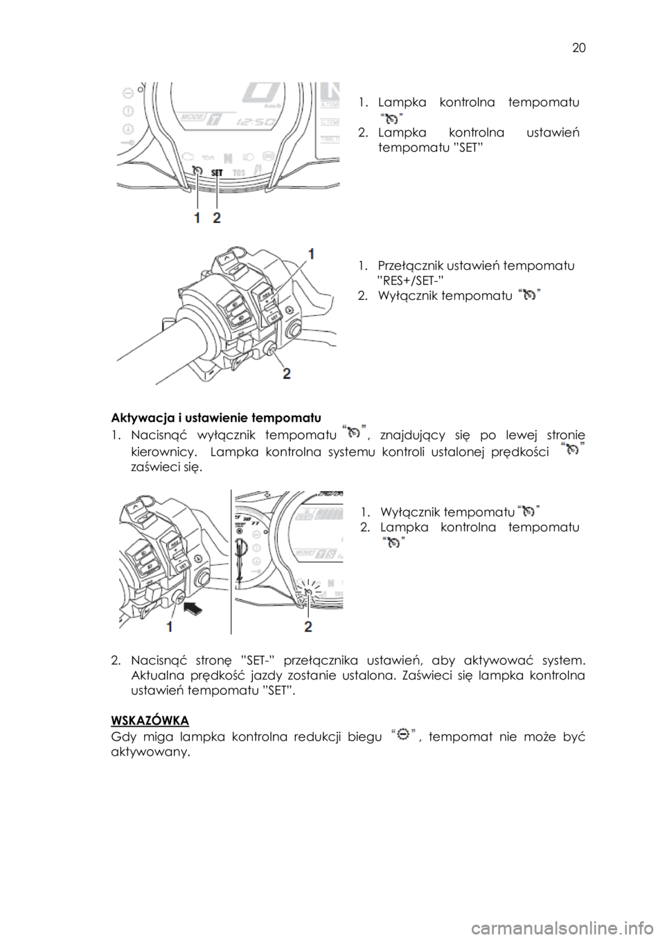 YAMAHA FJR1300AS 2017  Instrukcja obsługi (in Polish)  
   
20 
 
 
 
1. Lampka  kontrolna  tempomatu 
   
2. Lampka  kontrolna  ustawień 
tempomatu ”SET” 
 
             
 
 
 
1. Przełącznik ustawień tempomatu   
  ”RES+/SET-” 
2. Wyłączn