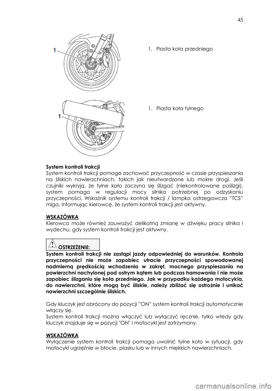 YAMAHA FJR1300AS 2018  Instrukcja obsługi (in Polish)  
   
45 
 
 
 
 
1. Piasta koła przedniego 
 
 
 
 
1. Piasta koła tylnego 
 
 
 
System kontroli trakcji  
System kontroli trakcji pomaga zachować przyczepność w czasie przyspieszania 
na  śli