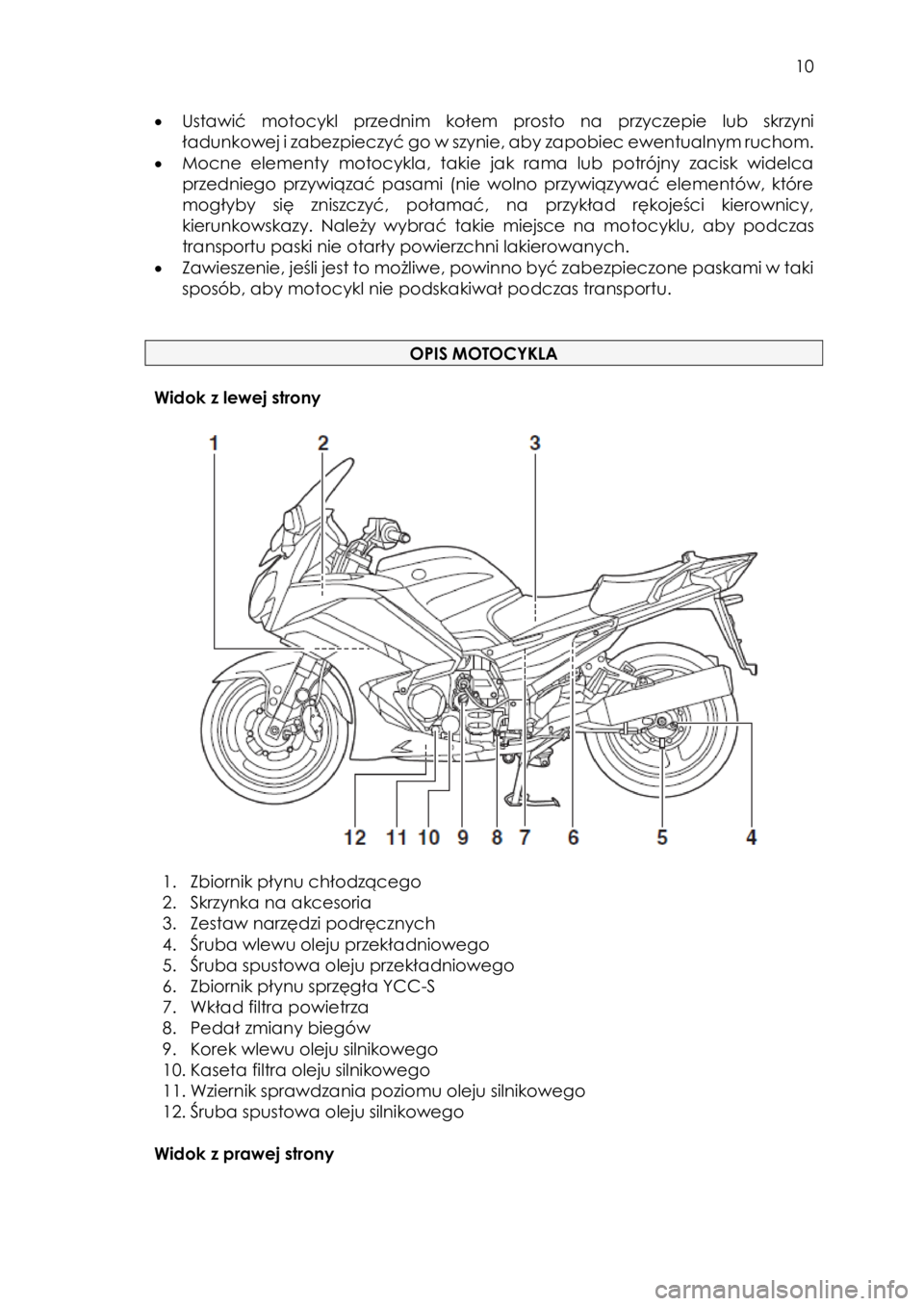 YAMAHA FJR1300AS 2017 Instrukcja obsługi (in Polish)
10
• Ustawić motocykl przednim kołem prosto na przyczepie lub skrzyni
ładunkowej i zabezpieczyć go w szynie, aby zapobiec ewentualnym ruchom.
• Mocne elementy motocykla, takie YAMAHA FJR1300AS 2017 Instrukcja obsługi (in Polish)
10
• Ustawić motocykl przednim kołem prosto na przyczepie lub skrzyni
ładunkowej i zabezpieczyć go w szynie, aby zapobiec ewentualnym ruchom.
• Mocne elementy motocykla, takie