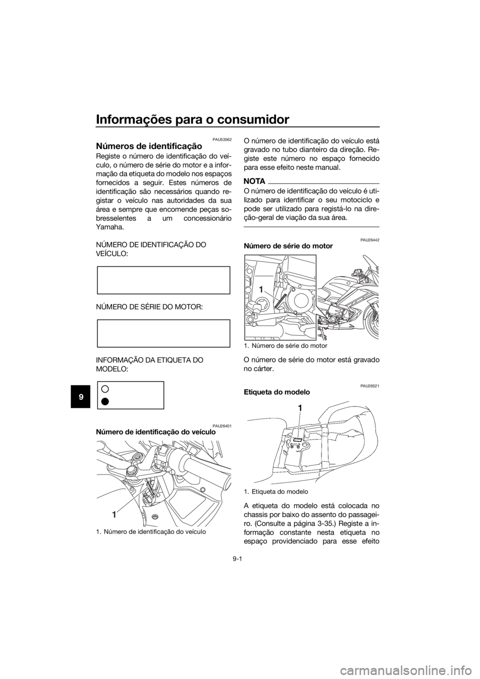 YAMAHA FJR1300AS 2018 Manual de utilização (in Portuguese) Informações para o consumidor
9-1
9
PAU53562
Números de i dentificação
Registe o número de identificação do veí-
culo, o número de série do motor e a infor-
mação da etiqueta do modelo n YAMAHA FJR1300AS 2018 Manual de utilização (in Portuguese) Informações para o consumidor
9-1
9
PAU53562
Números de i dentificação
Registe o número de identificação do veí-
culo, o número de série do motor e a infor-
mação da etiqueta do modelo n
