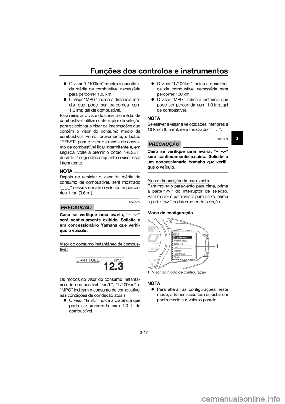 YAMAHA FJR1300AS 2018 Manual de utilização (in Portuguese) Funções dos controlos e instrumentos
3-17
3
O visor “L/100km” mostra a quantida-
de média de combustível necessária
para percorrer 100 km.
O visor “MPG” indica a distância mé-
d YAMAHA FJR1300AS 2018 Manual de utilização (in Portuguese) Funções dos controlos e instrumentos
3-17
3
O visor “L/100km” mostra a quantida-
de média de combustível necessária
para percorrer 100 km.
O visor “MPG” indica a distância mé-
d