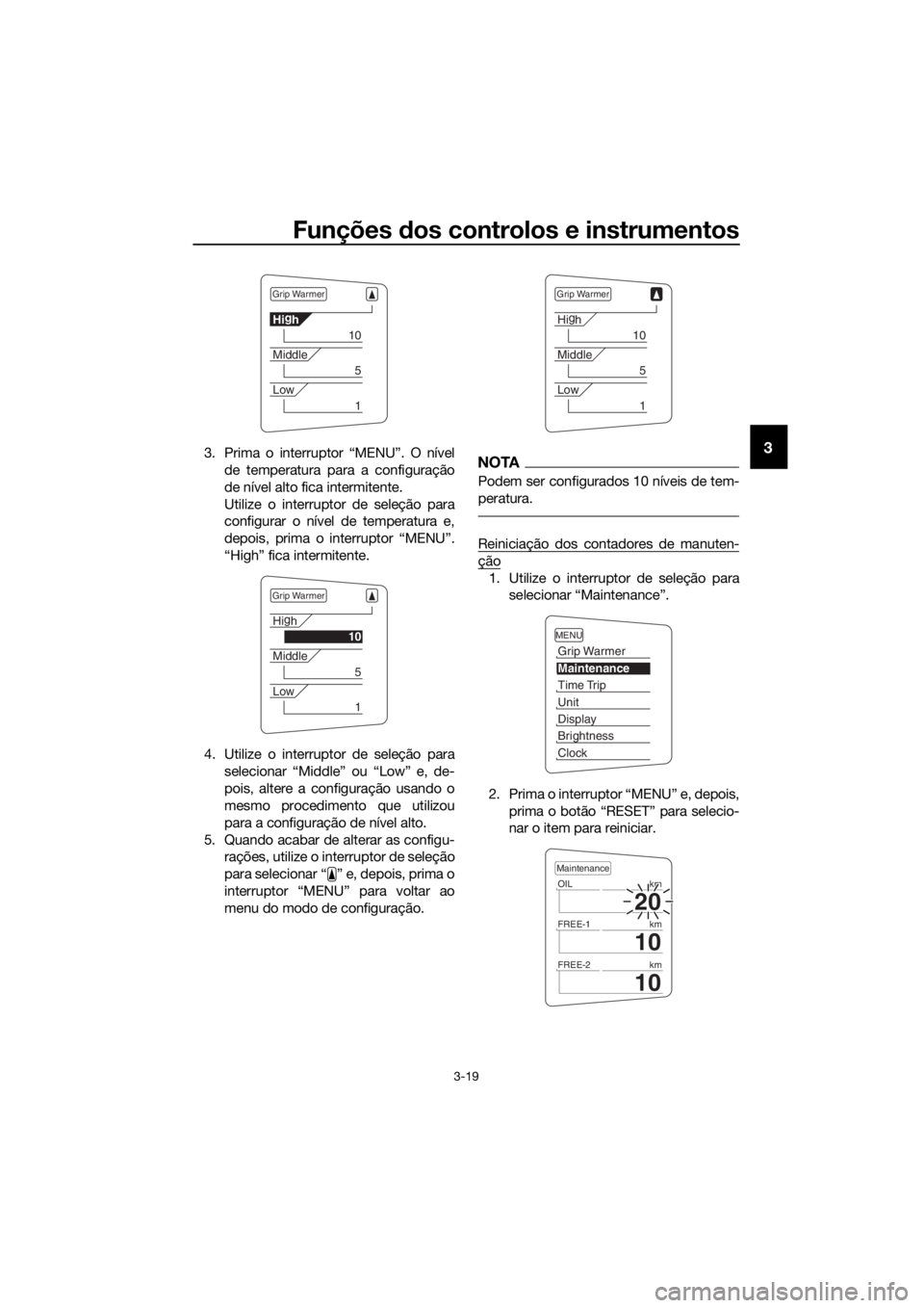 YAMAHA FJR1300AS 2018 Manual de utilização (in Portuguese) Funções dos controlos e instrumentos
3-19
33. Prima o interruptor “MENU”. O nível
de temperatura para a configuração
de nível alto fica intermitente.
Utilize o interruptor de seleção para
YAMAHA FJR1300AS 2018 Manual de utilização (in Portuguese) Funções dos controlos e instrumentos
3-19
33. Prima o interruptor “MENU”. O nível
de temperatura para a configuração
de nível alto fica intermitente.
Utilize o interruptor de seleção para