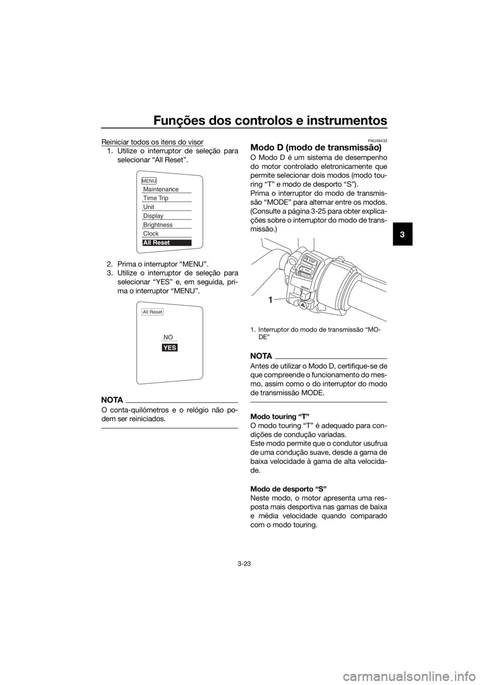 YAMAHA FJR1300AS 2018 Manual de utilização (in Portuguese) Funções dos controlos e instrumentos
3-23
3
Reiniciar todos os itens do visor
1. Utilize o interruptor de seleção para
selecionar “All Reset”.
2. Prima o interruptor “MENU”.
3. Utilize o i YAMAHA FJR1300AS 2018 Manual de utilização (in Portuguese) Funções dos controlos e instrumentos
3-23
3
Reiniciar todos os itens do visor
1. Utilize o interruptor de seleção para
selecionar “All Reset”.
2. Prima o interruptor “MENU”.
3. Utilize o i