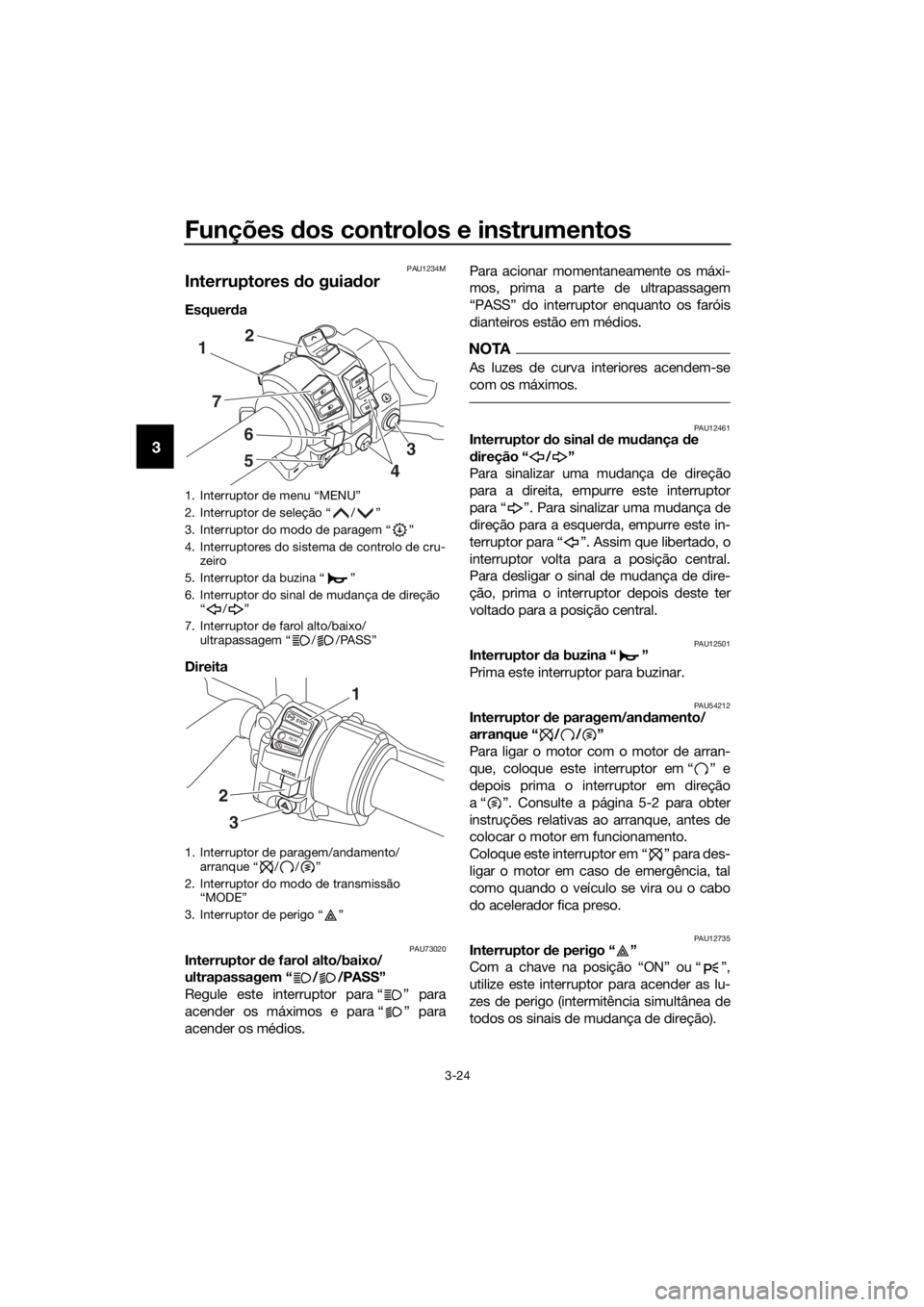 YAMAHA FJR1300AS 2018 Manual de utilização (in Portuguese) Funções dos controlos e instrumentos
3-24
3
PAU1234M
Interruptores do guia dor
Esquer da
Direita
PAU73020Interruptor de farol alto/baixo/
ultrapassagem “ / /PASS”
Regule este interruptor pa YAMAHA FJR1300AS 2018 Manual de utilização (in Portuguese) Funções dos controlos e instrumentos
3-24
3
PAU1234M
Interruptores do guia dor
Esquer da
Direita
PAU73020Interruptor de farol alto/baixo/
ultrapassagem “ / /PASS”
Regule este interruptor pa