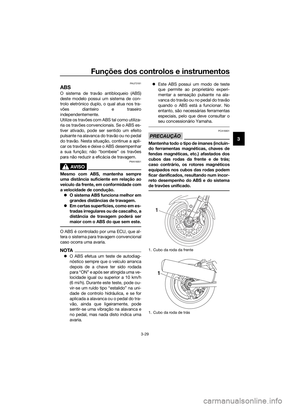 YAMAHA FJR1300AS 2018 Manual de utilização (in Portuguese) Funções dos controlos e instrumentos
3-29
3
PAU73181
ABS
O sistema de travão antibloqueio (ABS)
deste modelo possui um sistema de con-
trolo eletrónico duplo, o qual atua nos tra-
vões dianteiro YAMAHA FJR1300AS 2018 Manual de utilização (in Portuguese) Funções dos controlos e instrumentos
3-29
3
PAU73181
ABS
O sistema de travão antibloqueio (ABS)
deste modelo possui um sistema de con-
trolo eletrónico duplo, o qual atua nos tra-
vões dianteiro